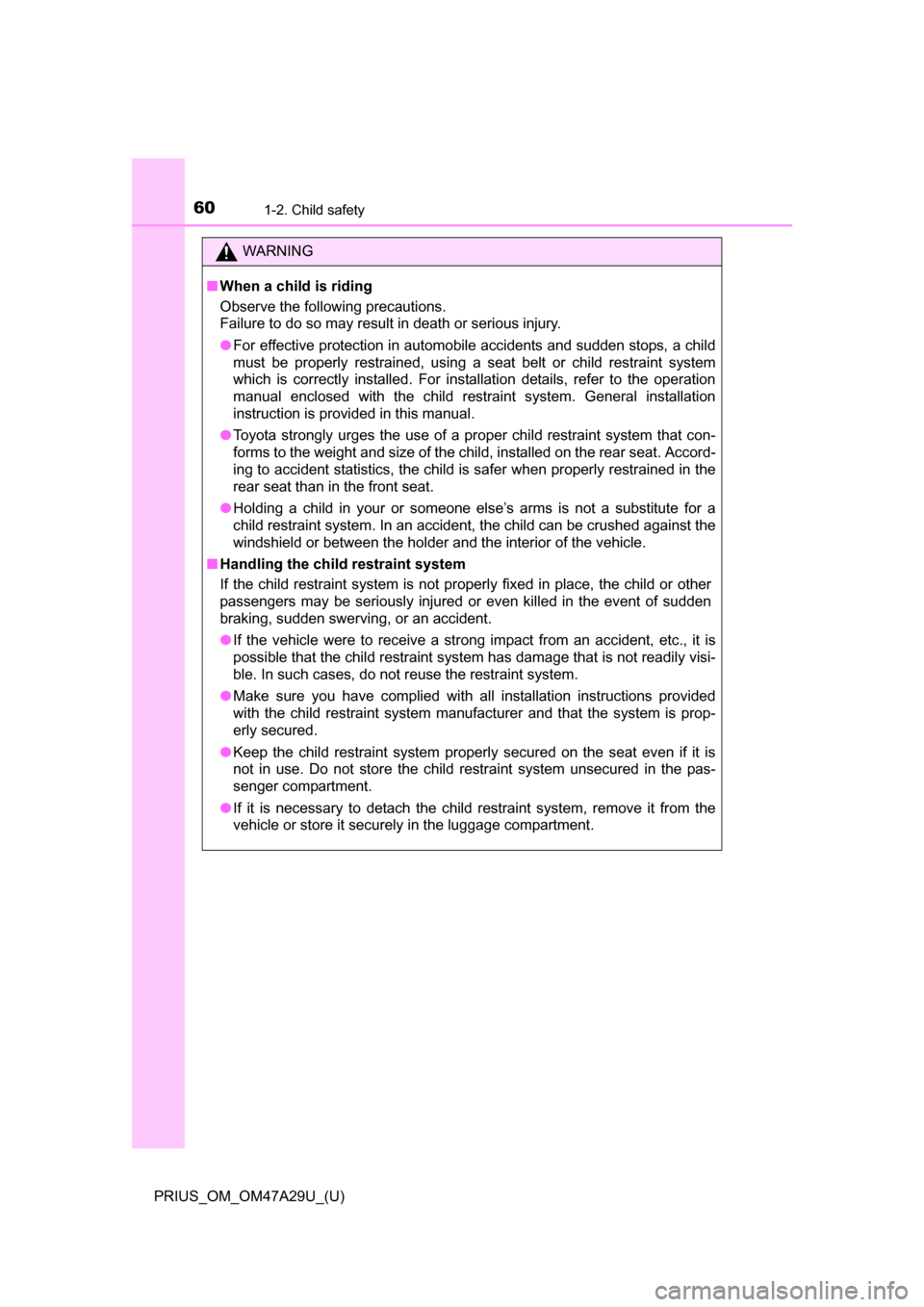 TOYOTA PRIUS 2016 4.G Owners Manual 601-2. Child safety
PRIUS_OM_OM47A29U_(U)
WARNING
■When a child is riding
Observe the following precautions.
Failure to do so may result in death or serious injury.
●For effective protection in au TOYOTA PRIUS 2016 4.G Owners Manual 601-2. Child safety
PRIUS_OM_OM47A29U_(U)
WARNING
■When a child is riding
Observe the following precautions.
Failure to do so may result in death or serious injury.
●For effective protection in au