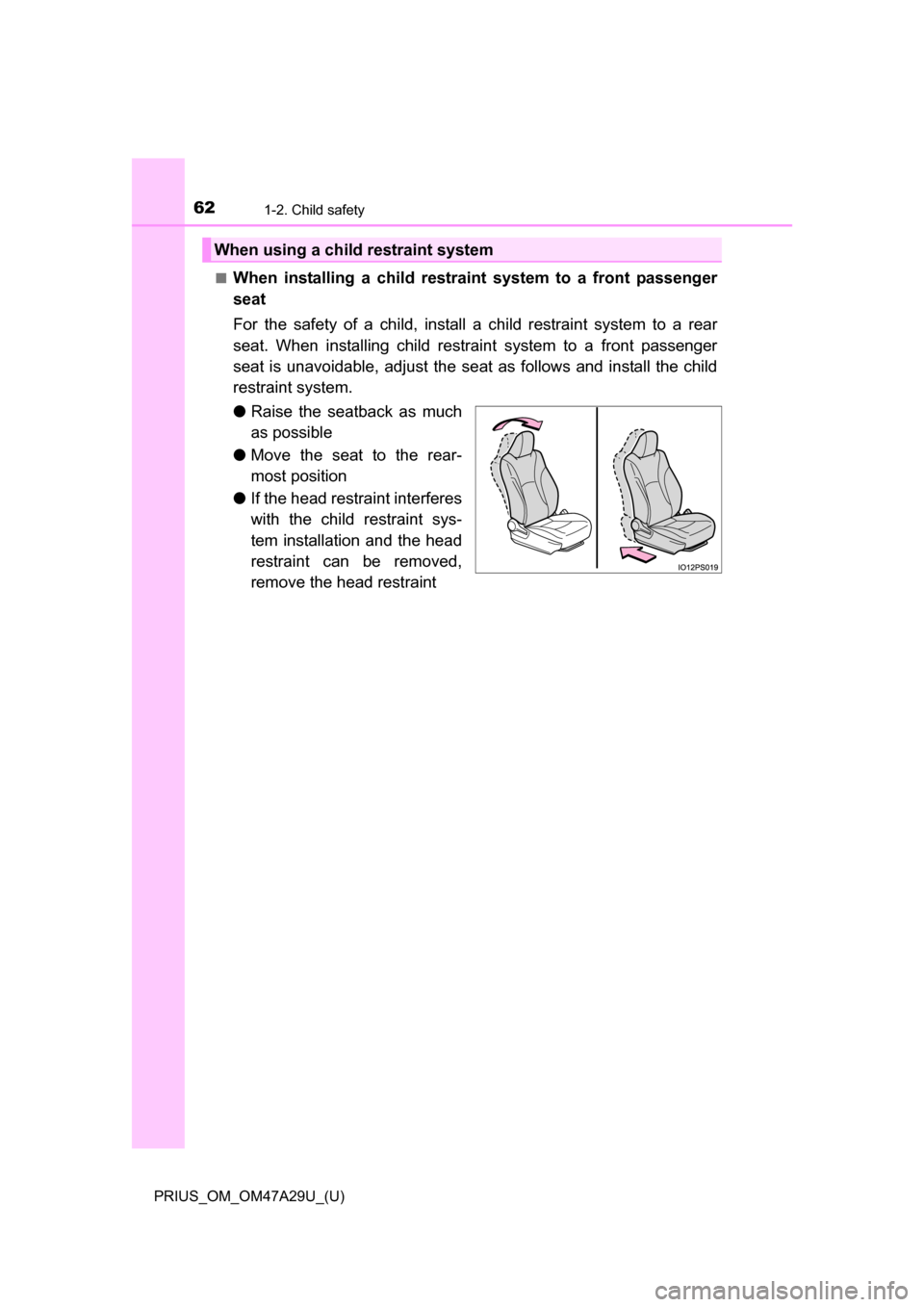 TOYOTA PRIUS 2016 4.G Owners Manual 621-2. Child safety
PRIUS_OM_OM47A29U_(U)■
When installing a child restraint system to a front passenger
seat
For the safety of a child, install 
a child restraint system to a rear
seat. When instal