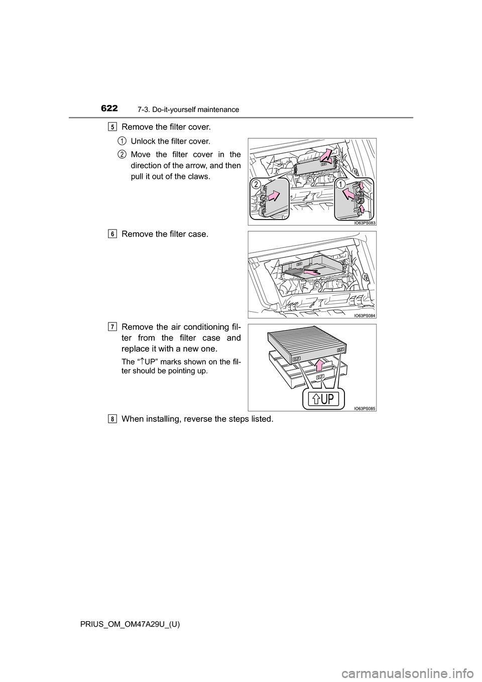 TOYOTA PRIUS 2016 4.G Owners Manual 622
PRIUS_OM_OM47A29U_(U)
7-3. Do-it-yourself maintenance
Remove the filter cover.
Unlock the filter cover.
Move the filter cover in the
direction of the arrow, and then
pull it out of the claws.
Remo