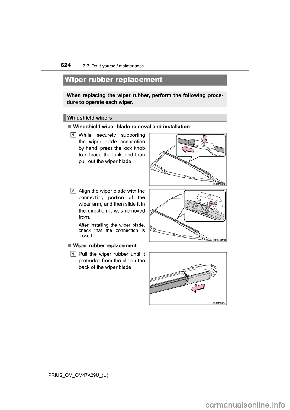 TOYOTA PRIUS 2016 4.G Owners Manual 624
PRIUS_OM_OM47A29U_(U)
7-3. Do-it-yourself maintenance
Wiper rubber replacement
■Windshield wiper blade removal and installationWhile securely supporting
the wiper blade connection
by hand, press