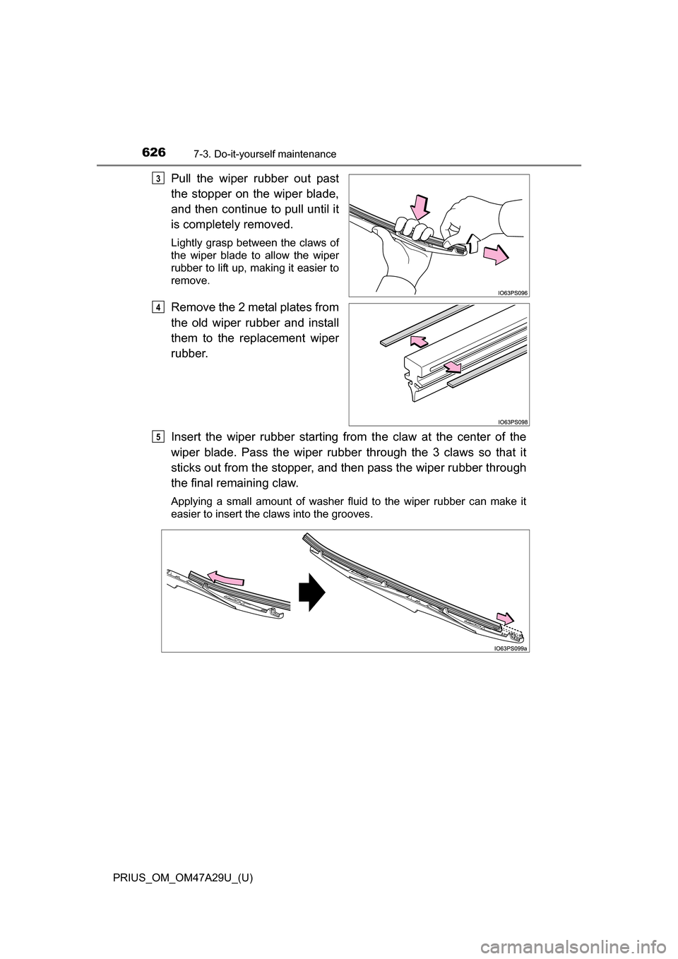 TOYOTA PRIUS 2016 4.G Owners Manual 626
PRIUS_OM_OM47A29U_(U)
7-3. Do-it-yourself maintenance
Pull the wiper rubber out past
the stopper on the wiper blade,
and then continue to pull until it
is completely removed.
Lightly grasp between