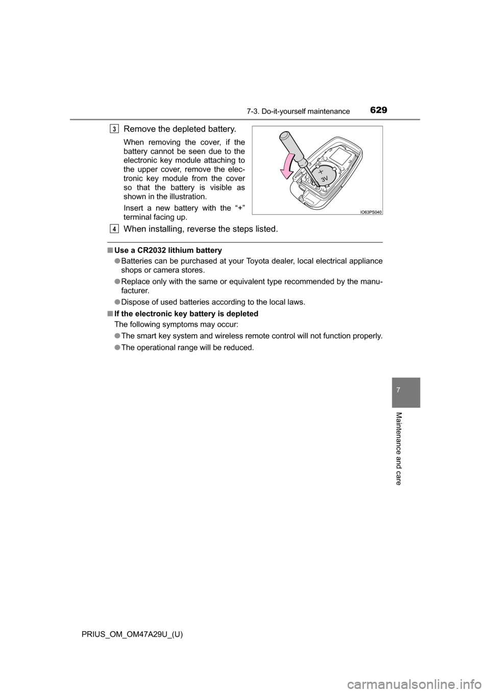TOYOTA PRIUS 2016 4.G Owners Manual PRIUS_OM_OM47A29U_(U)
6297-3. Do-it-yourself maintenance
7
Maintenance and care
Remove the depleted battery.
When removing the cover, if the
battery cannot be seen due to the
electronic key module att