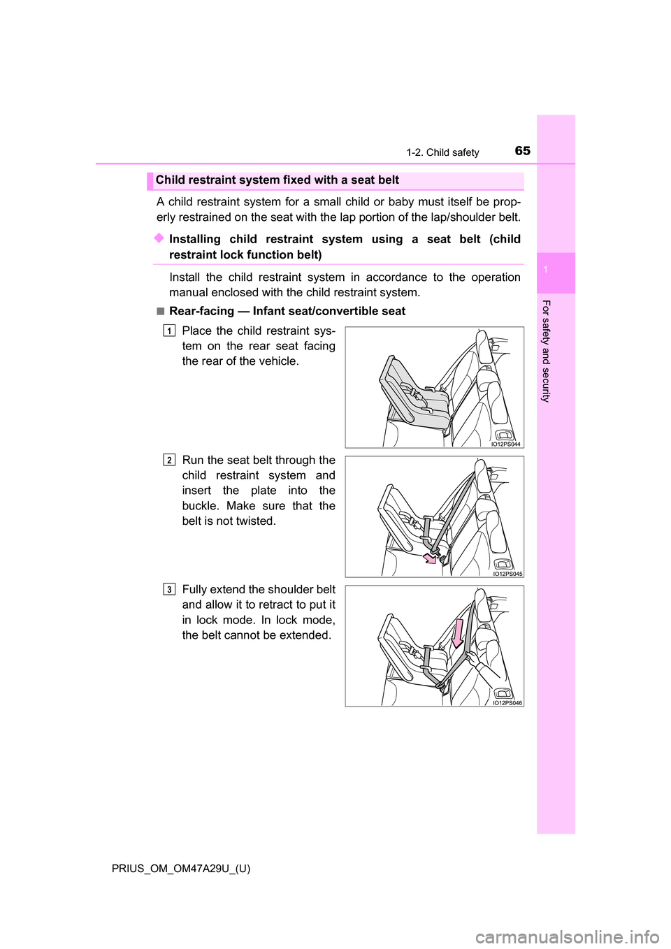 TOYOTA PRIUS 2016 4.G Owners Manual 651-2. Child safety
PRIUS_OM_OM47A29U_(U)
1
For safety and security
A child restraint system for a small child or baby must itself be prop-
erly restrained on the seat with the lap portion of the lap/