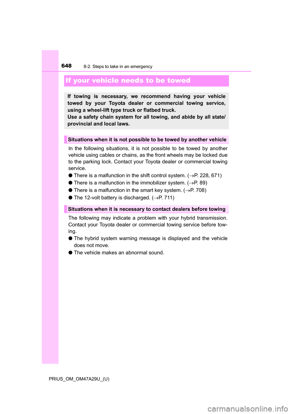 TOYOTA PRIUS 2016 4.G Owners Manual 648
PRIUS_OM_OM47A29U_(U)
8-2. Steps to take in an emergency
If your vehicle needs to be towed
In the following situations, it is not possible to be towed by another
vehicle using cables or chains, as