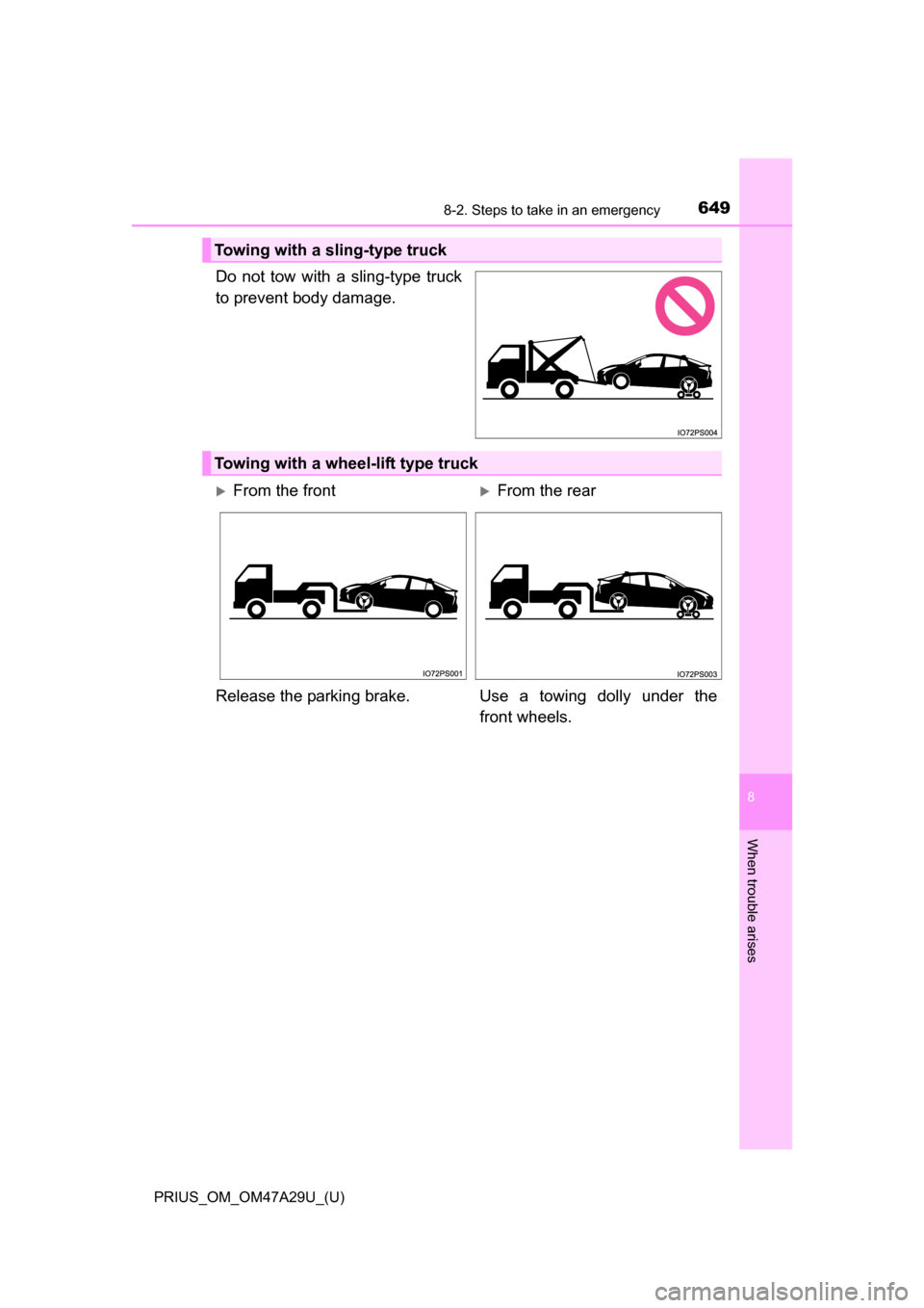 TOYOTA PRIUS 2016 4.G Owners Manual 6498-2. Steps to take in an emergency
PRIUS_OM_OM47A29U_(U)
8
When trouble arises
Do not tow with a sling-type truck
to prevent body damage.
Towing with a sling-type truck
Towing with a wheel-lift typ