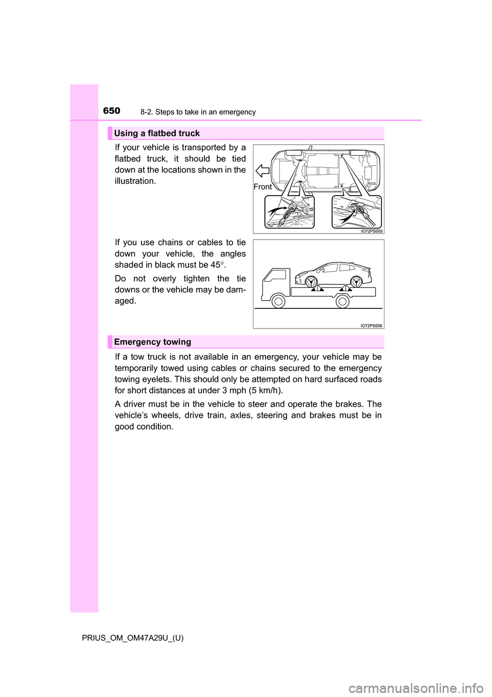 TOYOTA PRIUS 2016 4.G Owners Manual 6508-2. Steps to take in an emergency
PRIUS_OM_OM47A29U_(U)
If your vehicle is transported by a
flatbed truck, it should be tied
down at the locations shown in the
illustration.
If you use chains or c