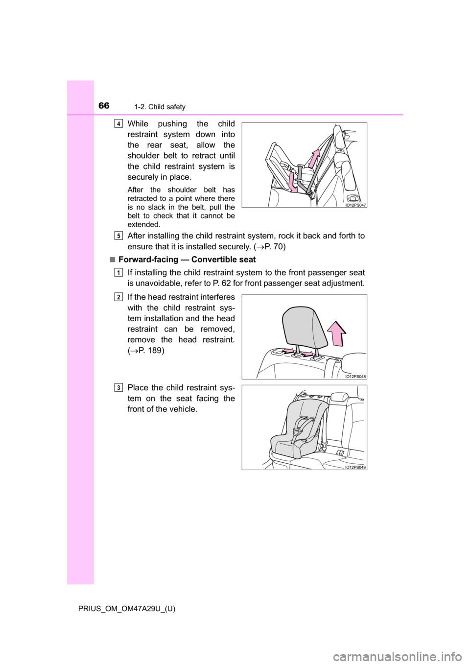 TOYOTA PRIUS 2016 4.G Owners Manual 661-2. Child safety
PRIUS_OM_OM47A29U_(U)
While pushing the child
restraint system down into
the rear seat, allow the
shoulder belt to retract until
the child restraint system is
securely in place.
Af