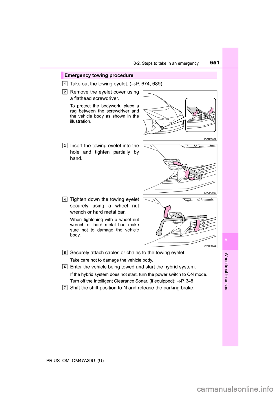 TOYOTA PRIUS 2016 4.G Owners Manual 6518-2. Steps to take in an emergency
PRIUS_OM_OM47A29U_(U)
8
When trouble arises
Take out the towing eyelet. (P. 674, 689)
Remove the eyelet cover using
a flathead screwdriver. 
To protect the bod