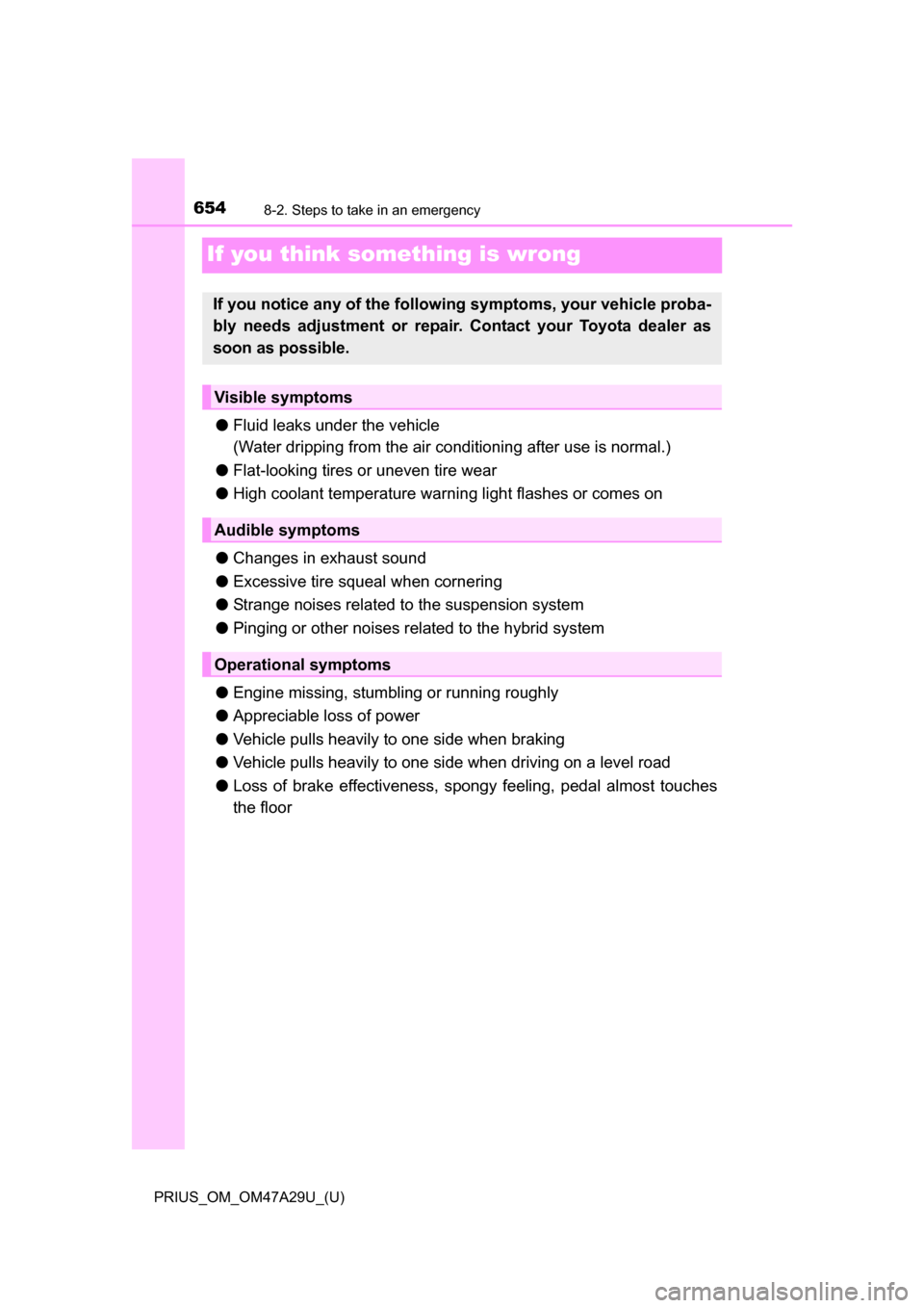 TOYOTA PRIUS 2016 4.G Owners Manual 654
PRIUS_OM_OM47A29U_(U)
8-2. Steps to take in an emergency
If you think something is wrong
●Fluid leaks under the vehicle
(Water dripping from the air co nditioning after use is normal.)
● Flat-