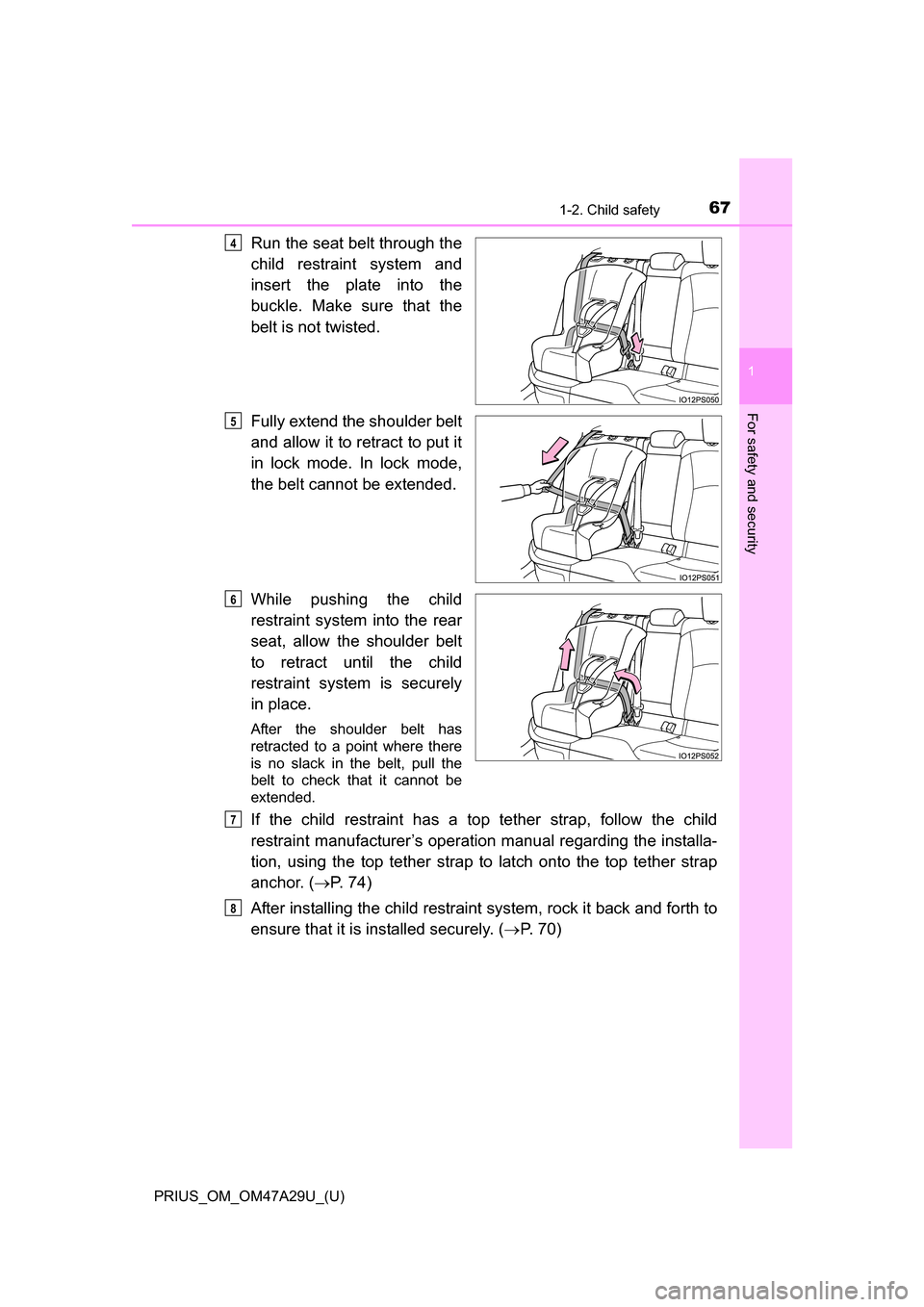 TOYOTA PRIUS 2016 4.G Owners Manual 671-2. Child safety
PRIUS_OM_OM47A29U_(U)
1
For safety and security
Run the seat belt through the
child restraint system and
insert the plate into the
buckle. Make sure that the
belt is not twisted.
F