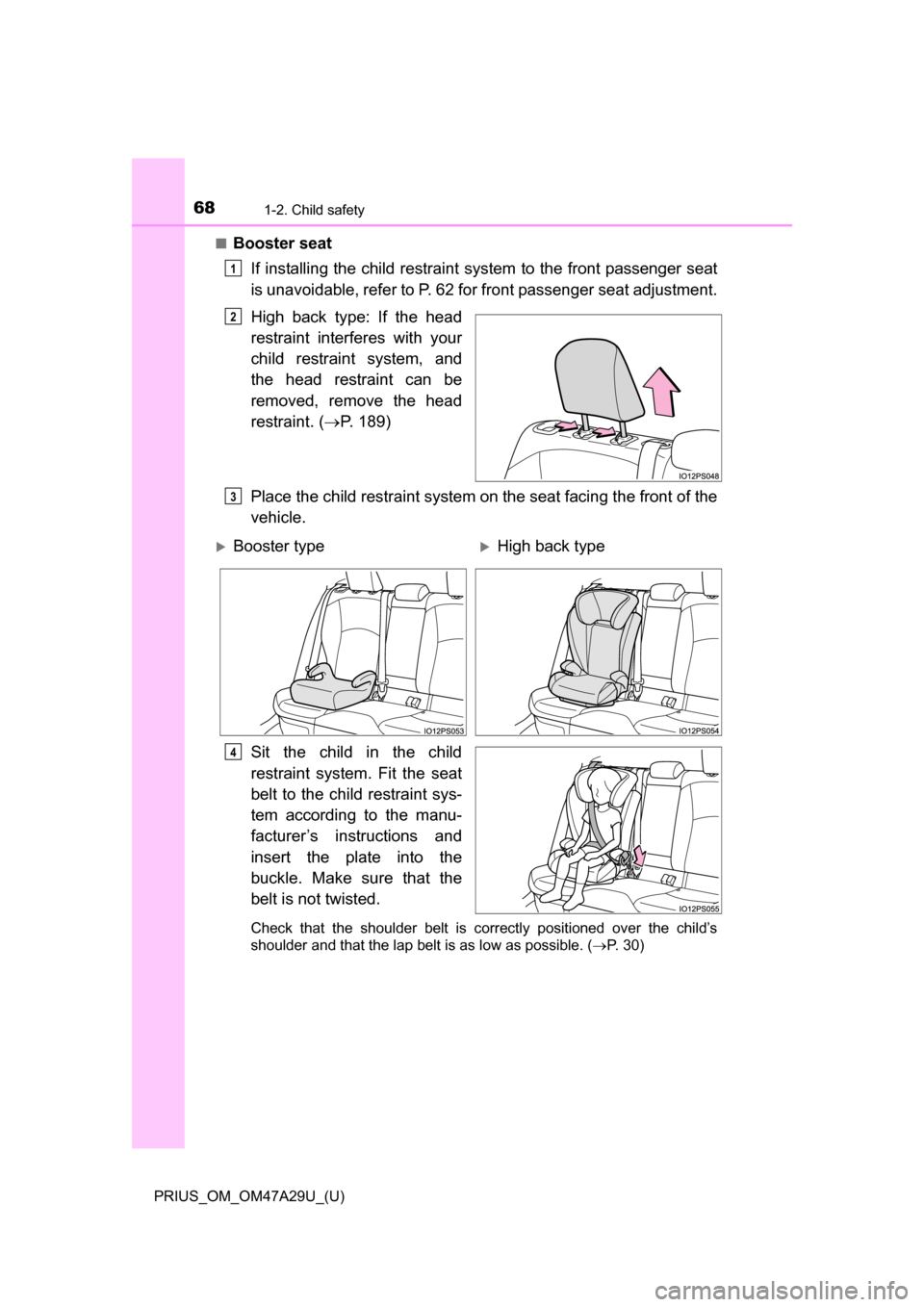 TOYOTA PRIUS 2016 4.G Owners Manual 681-2. Child safety
PRIUS_OM_OM47A29U_(U)■
Booster seat
If installing the child restraint sy stem to the front passenger seat
is unavoidable, refer to P. 62 for front passenger seat adjustment.
High