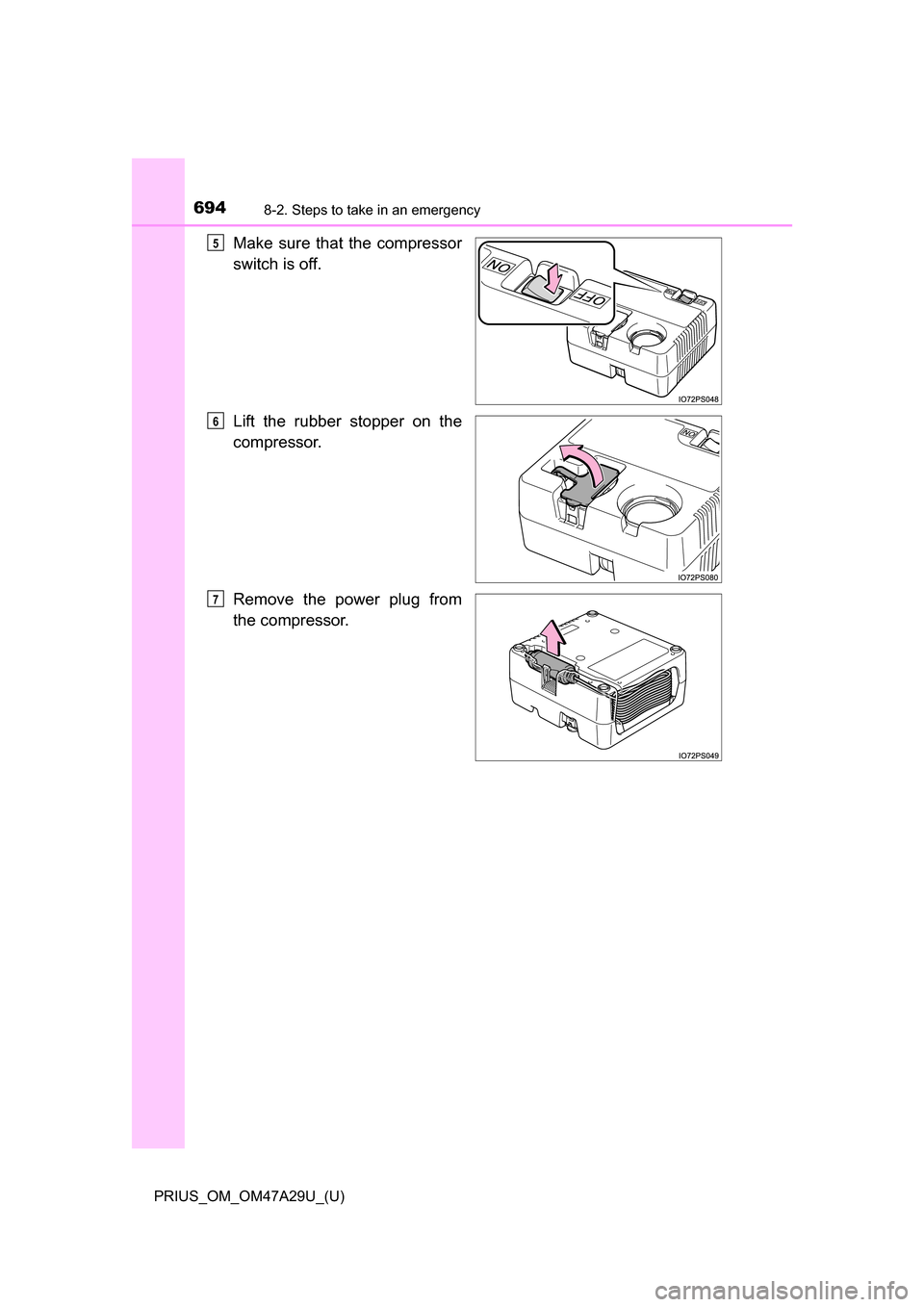 TOYOTA PRIUS 2016 4.G Owners Manual 6948-2. Steps to take in an emergency
PRIUS_OM_OM47A29U_(U)
Make sure that the compressor
switch is off.
Lift the rubber stopper on the
compressor.
Remove the power plug from
the compressor.5
6
7 