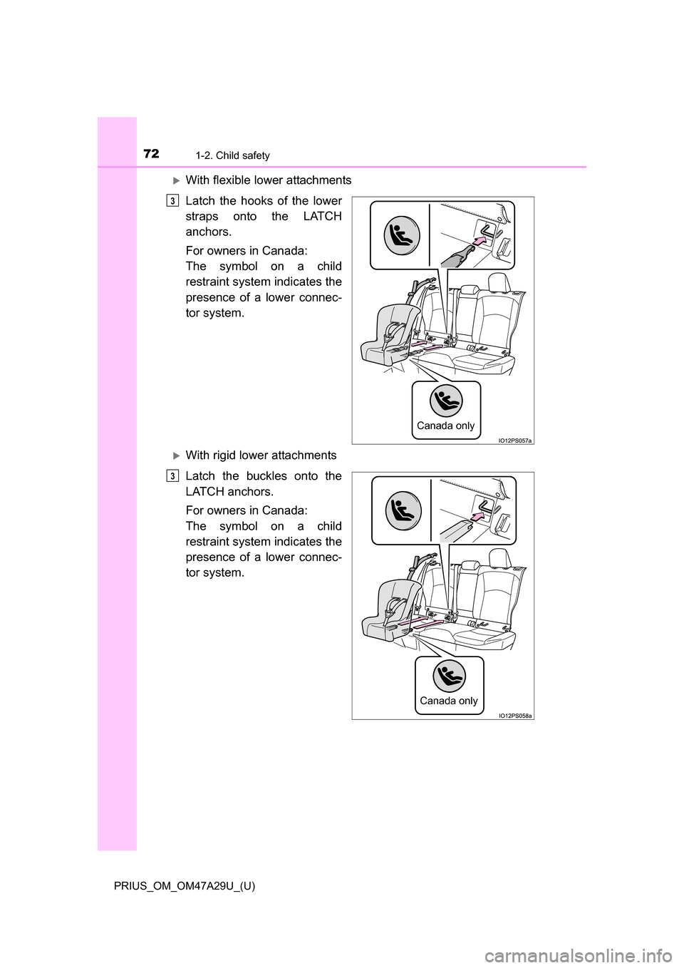 TOYOTA PRIUS 2016 4.G Owners Manual 721-2. Child safety
PRIUS_OM_OM47A29U_(U)
With flexible lower attachments
Latch the hooks of the lower
straps onto the LATCH
anchors.
For owners in Canada:
The symbol on a child
restraint system in
