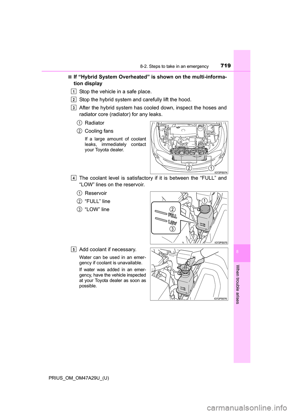 TOYOTA PRIUS 2016 4.G Owners Manual 7198-2. Steps to take in an emergency
PRIUS_OM_OM47A29U_(U)
8
When trouble arises
■If “Hybrid System Overheated” is shown on the multi-informa-
tion displayStop the vehicle in a safe place.
Stop