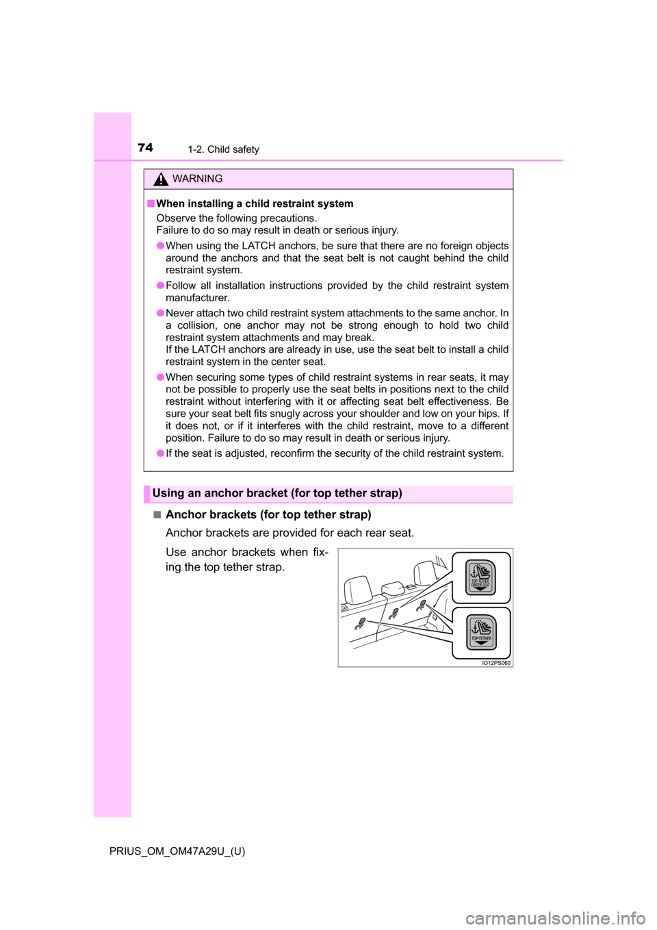 TOYOTA PRIUS 2016 4.G Owners Manual 741-2. Child safety
PRIUS_OM_OM47A29U_(U)■
Anchor brackets (for top tether strap)
Anchor brackets are provided for each rear seat.
Use anchor brackets when fix-
ing the top tether strap.
WARNING
TOYOTA PRIUS 2016 4.G Owners Manual 741-2. Child safety
PRIUS_OM_OM47A29U_(U)■
Anchor brackets (for top tether strap)
Anchor brackets are provided for each rear seat.
Use anchor brackets when fix-
ing the top tether strap.
WARNING