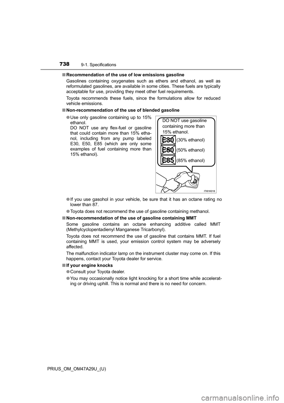 TOYOTA PRIUS 2016 4.G Owners Manual 738
PRIUS_OM_OM47A29U_(U)
9-1. Specifications
■Recommendation of the use of low emissions gasoline
Gasolines containing oxygenates such as ethers and ethanol, as well as
reformulated gasolines, are TOYOTA PRIUS 2016 4.G Owners Manual 738
PRIUS_OM_OM47A29U_(U)
9-1. Specifications
■Recommendation of the use of low emissions gasoline
Gasolines containing oxygenates such as ethers and ethanol, as well as
reformulated gasolines, are