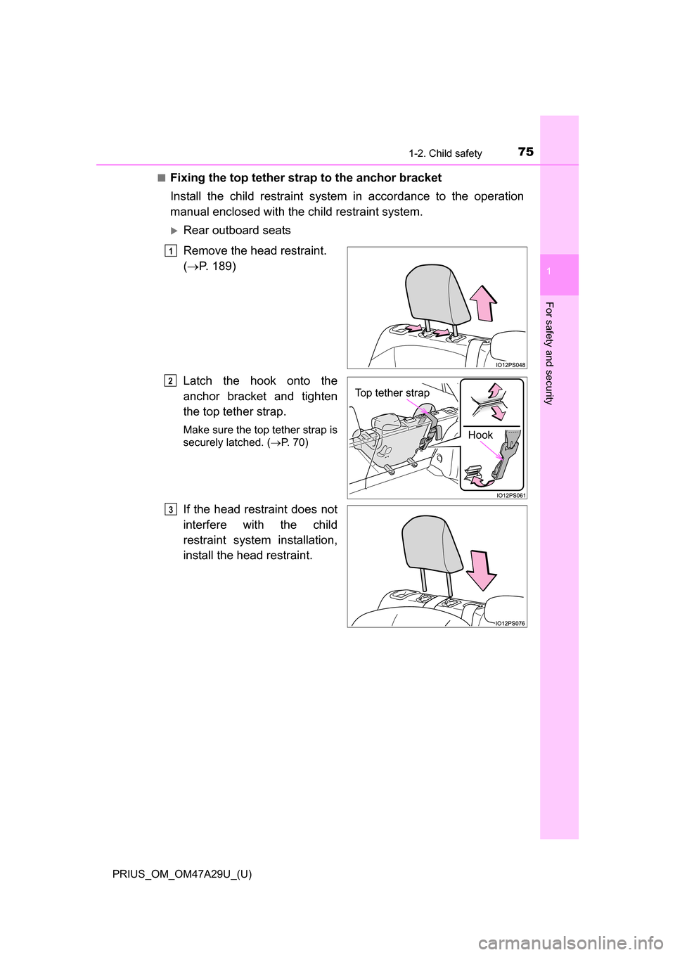 TOYOTA PRIUS 2016 4.G Owners Manual 751-2. Child safety
PRIUS_OM_OM47A29U_(U)
1
For safety and security
■Fixing the top tether strap to the anchor bracket
Install the child restraint system in accordance to the operation
manual enclos