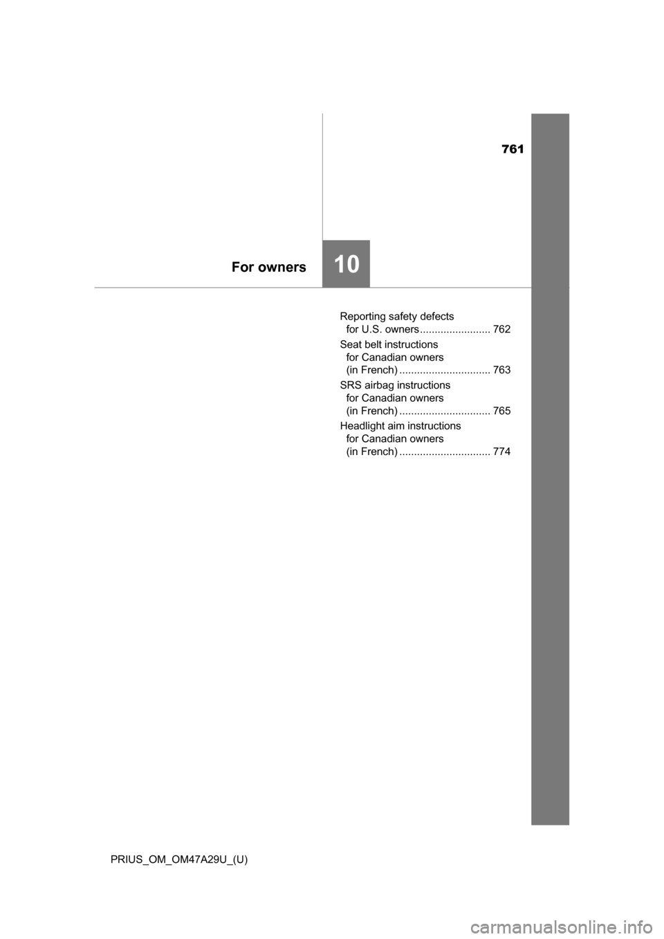 TOYOTA PRIUS 2016 4.G Owners Manual 761
PRIUS_OM_OM47A29U_(U)
10For owners
Reporting safety defects for U.S. owners ........................ 762
Seat belt instructions  for Canadian owners 
(in French) ............................... 76