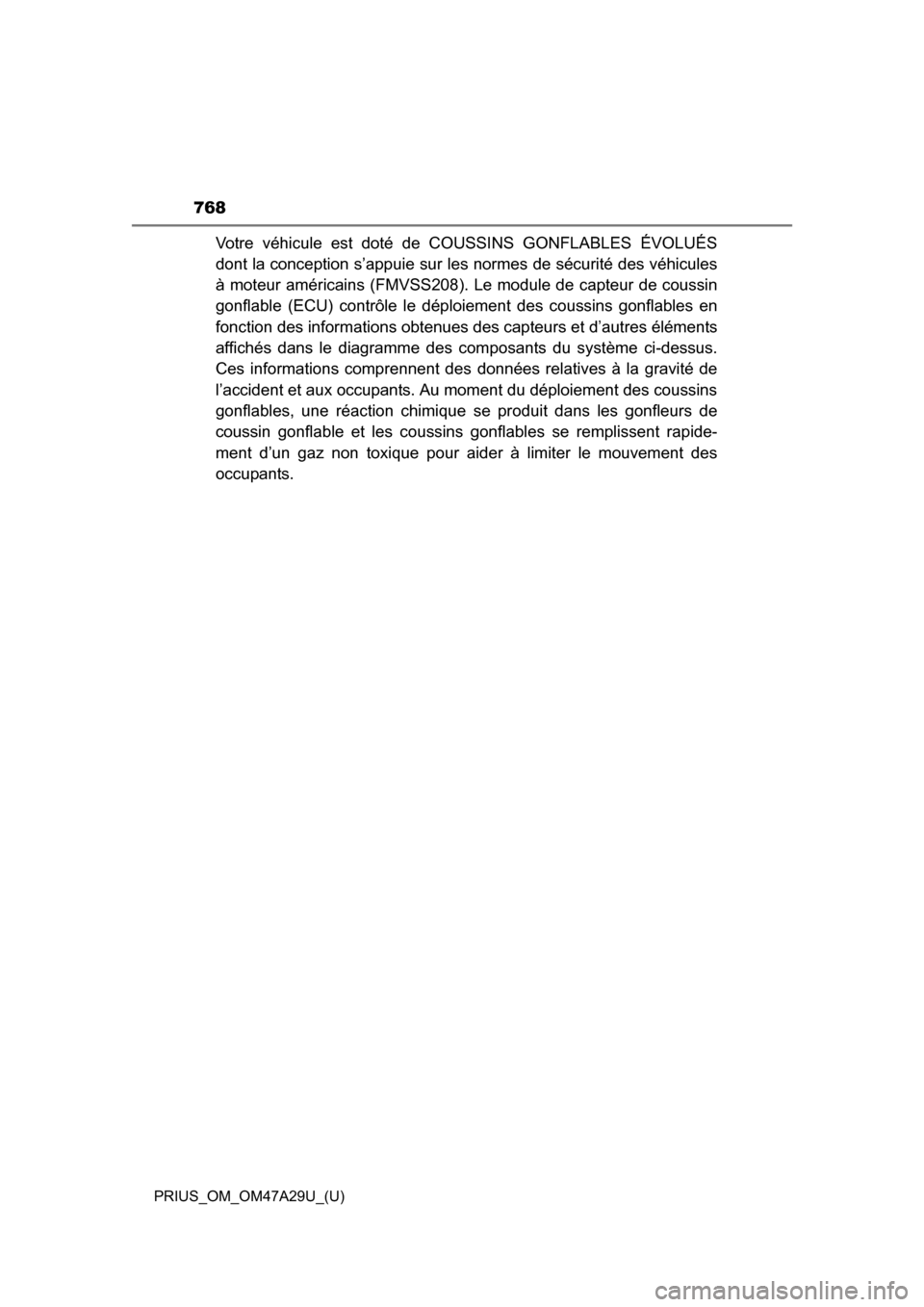 TOYOTA PRIUS 2016 4.G Owners Manual 768
PRIUS_OM_OM47A29U_(U)
Votre véhicule est doté de COUSSINS GONFLABLES ÉVOLUÉS
dont la conception s’appuie sur les normes de sécurité des véhicules
à moteur américains (FMVSS208).  Le mod