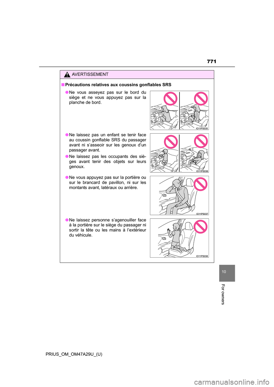 TOYOTA PRIUS 2016 4.G Owners Manual PRIUS_OM_OM47A29U_(U)
771
10
For owners
AVERTISSEMENT
■Précautions relatives aux coussins gonflables SRS
●Ne vous asseyez pas sur le bord du
siège et ne vous appuyez pas sur la
planche de bord.
