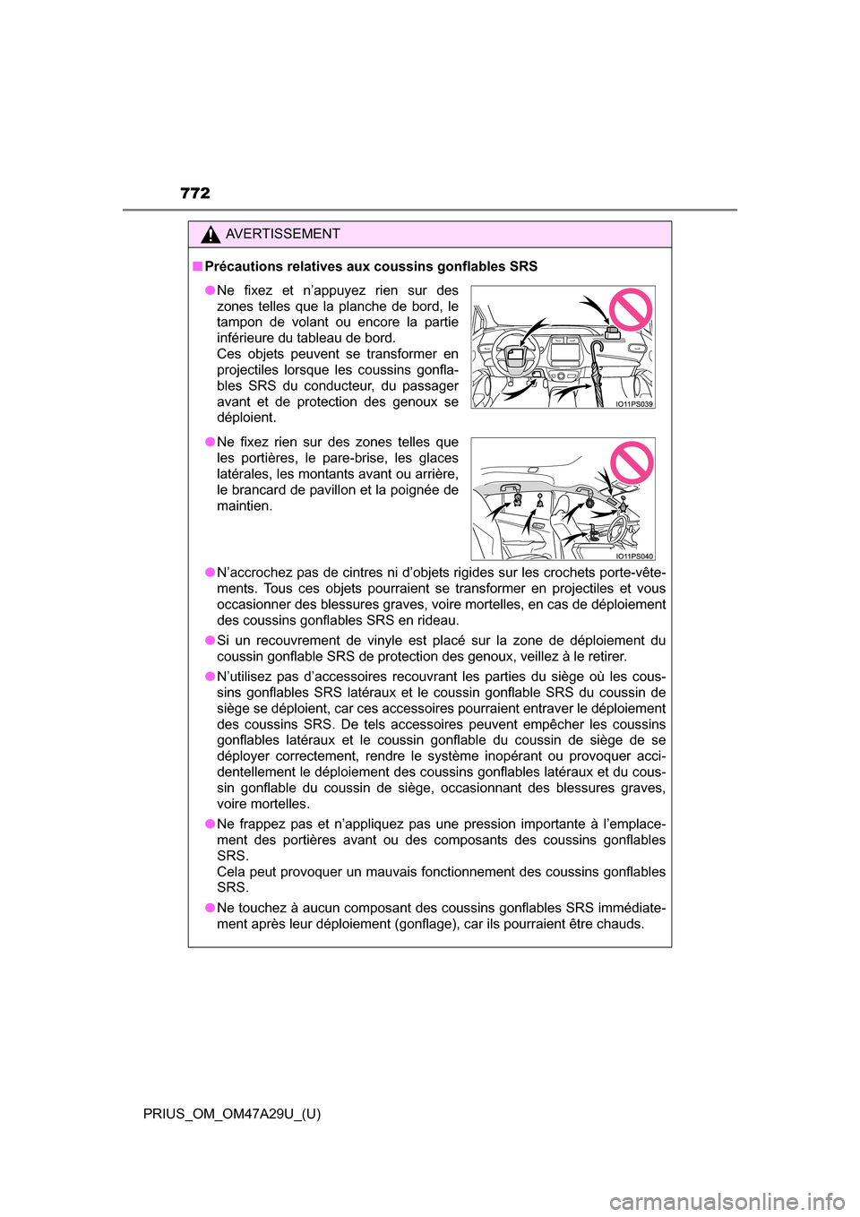 TOYOTA PRIUS 2016 4.G Owners Manual 772
PRIUS_OM_OM47A29U_(U)
AVERTISSEMENT
■Précautions relatives aux coussins gonflables SRS
●N’accrochez pas de cintres ni d’objets rigides sur les crochets porte-vête-
ments. Tous ces objets TOYOTA PRIUS 2016 4.G Owners Manual 772
PRIUS_OM_OM47A29U_(U)
AVERTISSEMENT
■Précautions relatives aux coussins gonflables SRS
●N’accrochez pas de cintres ni d’objets rigides sur les crochets porte-vête-
ments. Tous ces objets