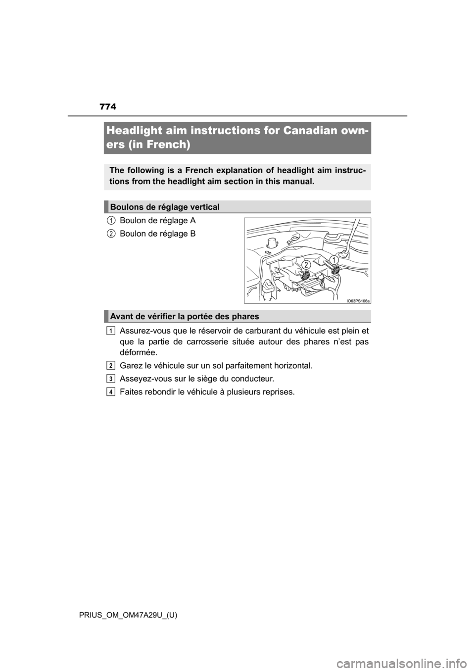TOYOTA PRIUS 2016 4.G Owners Manual 774
PRIUS_OM_OM47A29U_(U)
Headlight aim instructions for Canadian own-
ers (in French)
Boulon de réglage A
Boulon de réglage B
Assurez-vous que le réservoir de carburant du véhicule est plein et
q