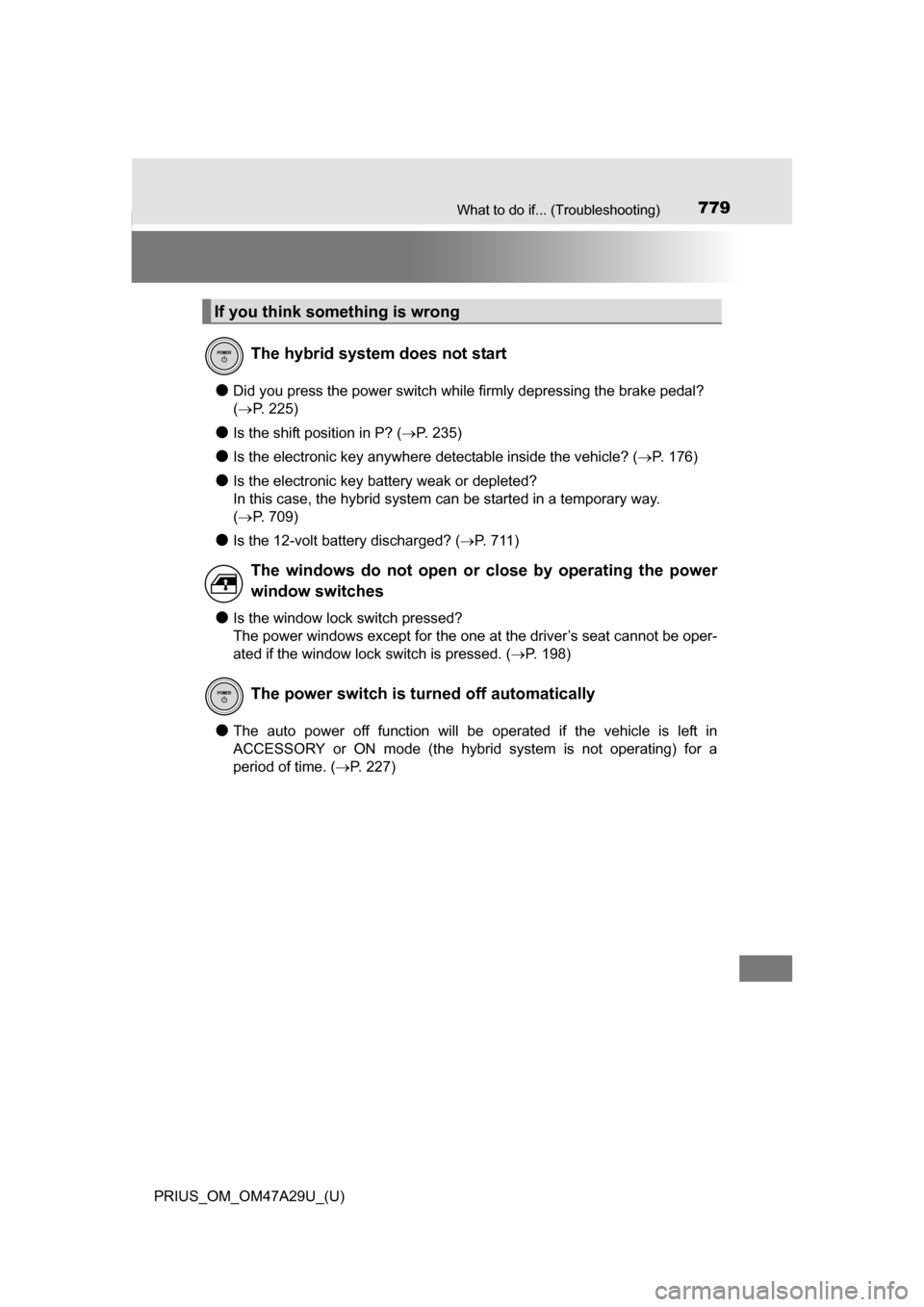 TOYOTA PRIUS 2016 4.G Owners Manual 779What to do if... (Troubleshooting)
PRIUS_OM_OM47A29U_(U)
●Did you press the power switch while firmly depressing the brake pedal? 
( P. 225)
●Is the shift position in P? ( P. 235)
●Is t