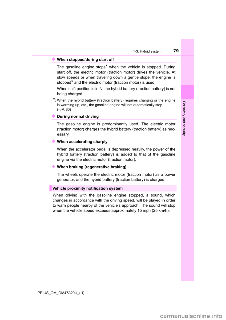 TOYOTA PRIUS 2016 4.G Owners Manual 791-3. Hybrid system
PRIUS_OM_OM47A29U_(U)
1
For safety and security
◆When stopped/during start off
The gasoline engine stops
* when the vehicle is stopped. During
start off, the electric motor (tr TOYOTA PRIUS 2016 4.G Owners Manual 791-3. Hybrid system
PRIUS_OM_OM47A29U_(U)
1
For safety and security
◆When stopped/during start off
The gasoline engine stops
* when the vehicle is stopped. During
start off, the electric motor (tr
