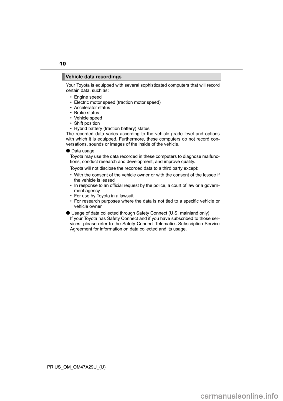 TOYOTA PRIUS 2016 4.G Owners Manual 10
PRIUS_OM_OM47A29U_(U)Your Toyota is equipped with several sophisticated computers that will record
certain data, such as:
• Engine speed
• Electric motor speed (traction motor speed)
• Accele TOYOTA PRIUS 2016 4.G Owners Manual 10
PRIUS_OM_OM47A29U_(U)Your Toyota is equipped with several sophisticated computers that will record
certain data, such as:
• Engine speed
• Electric motor speed (traction motor speed)
• Accele