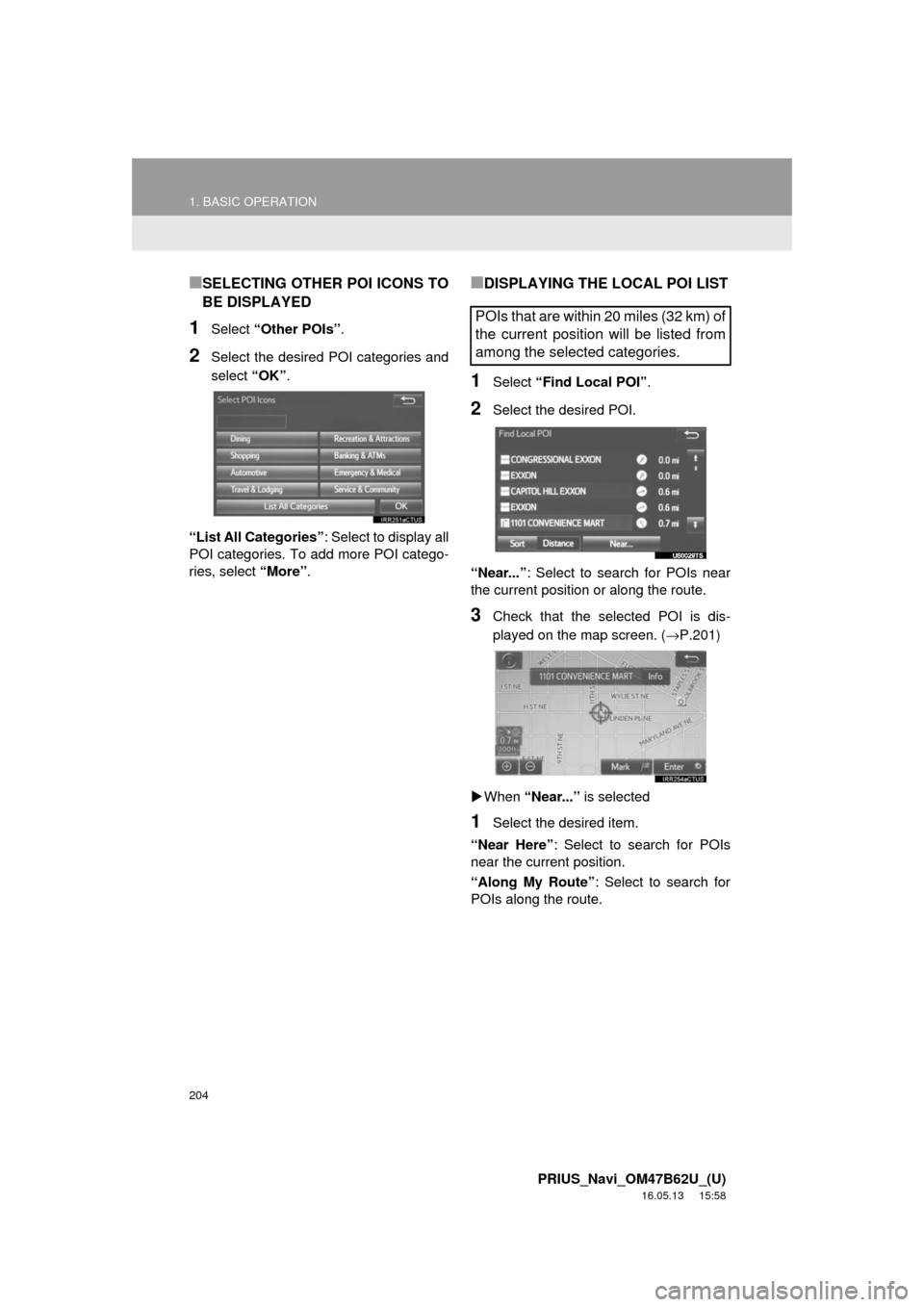 TOYOTA PRIUS 2017 4.G Navigation Manual 204
1. BASIC OPERATION
PRIUS_Navi_OM47B62U_(U)
16.05.13     15:58
■SELECTING OTHER POI ICONS TO
BE DISPLAYED
1Select “Other POIs” .
2Select the desired POI categories and
select “OK”.
“Lis
