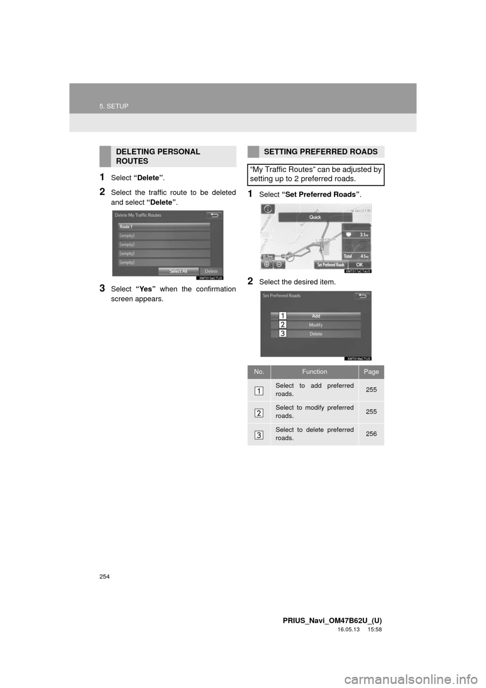 TOYOTA PRIUS 2017 4.G Navigation Manual 254
5. SETUP
PRIUS_Navi_OM47B62U_(U)
16.05.13     15:58
1Select “Delete” .
2Select the traffic route to be deleted
and select  “Delete”.
3Select “Yes” when the confirmation
screen appears.