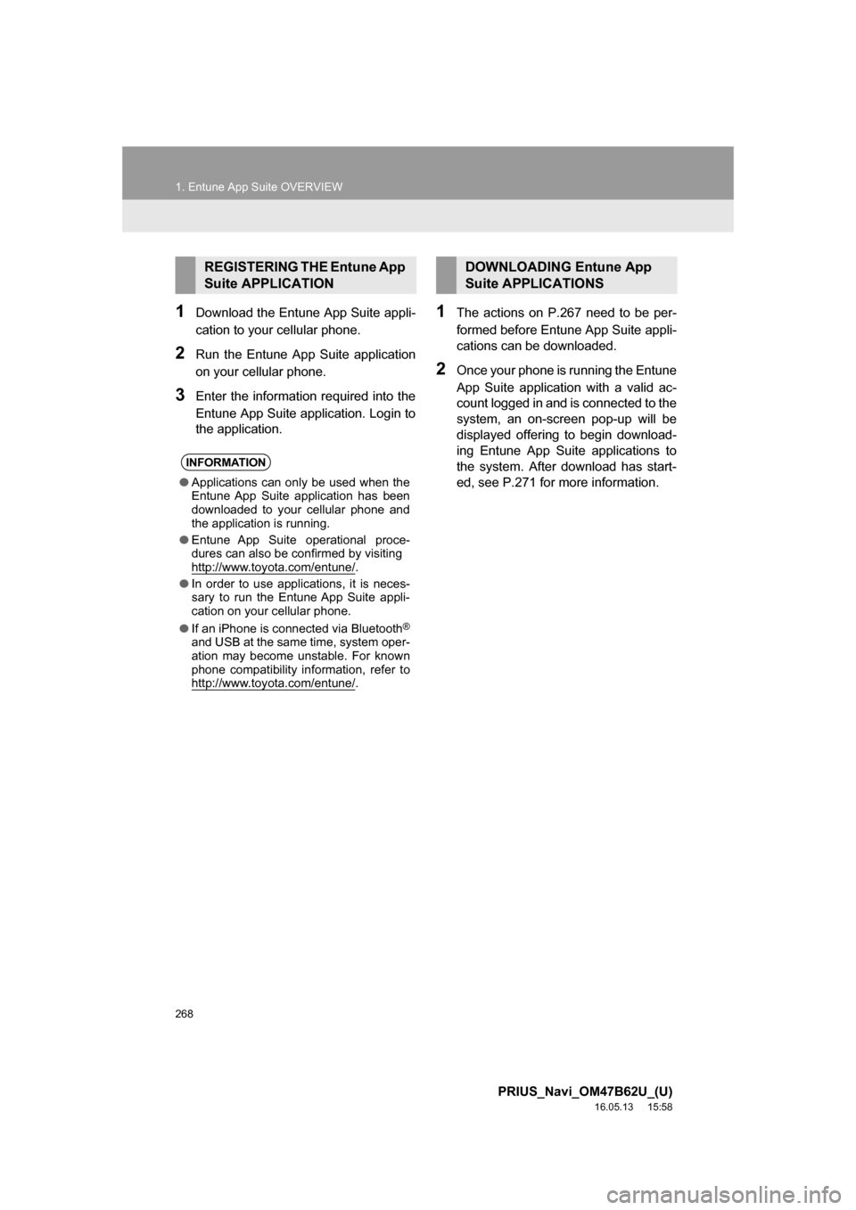 TOYOTA PRIUS 2017 4.G Navigation Manual 268
1. Entune App Suite OVERVIEW
PRIUS_Navi_OM47B62U_(U)
16.05.13     15:58
1Download the Entune App Suite appli-
cation to your cellular phone.
2Run the Entune App Suite application
on your cellular 