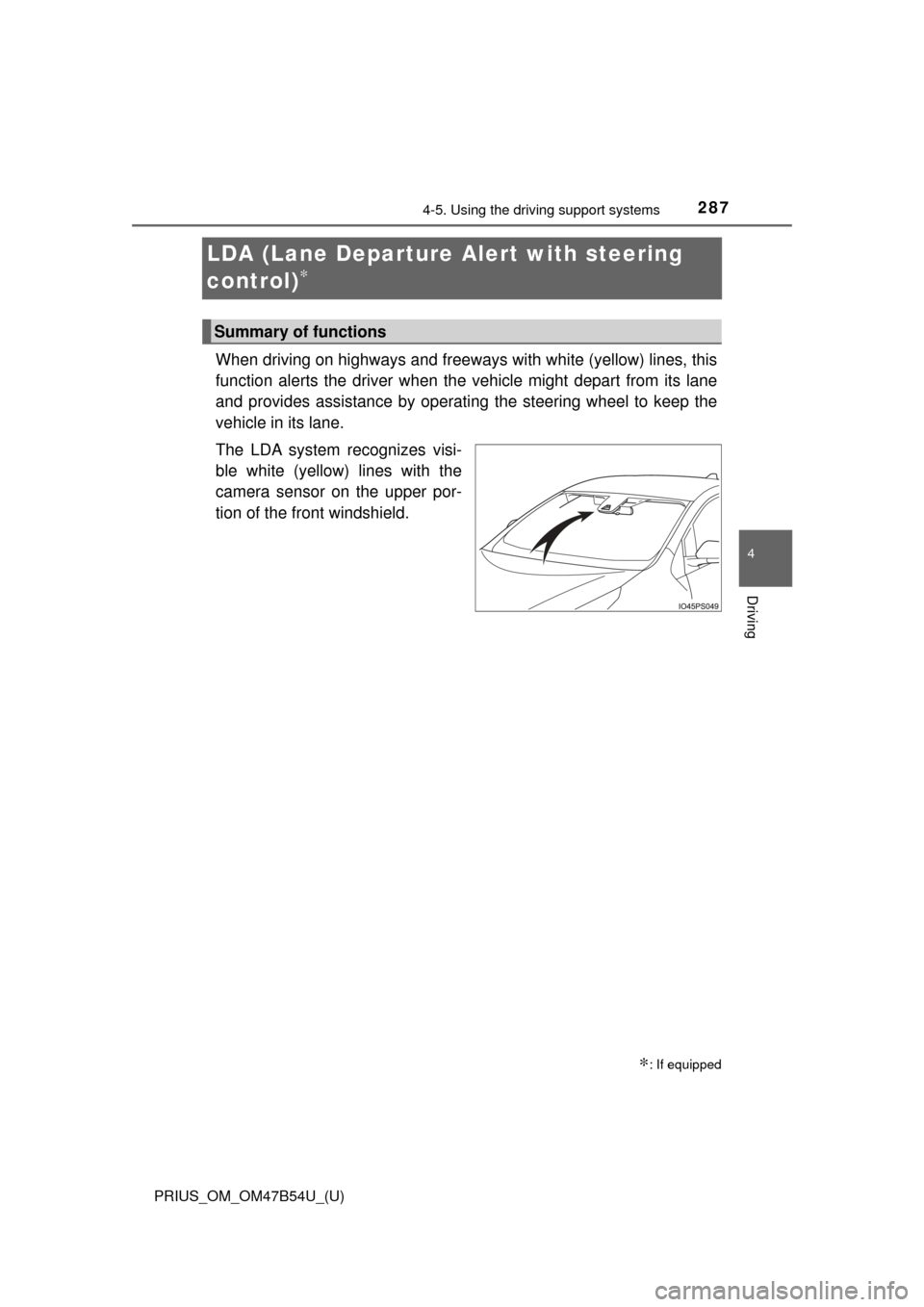 TOYOTA PRIUS 2017 4.G Owners Manual 287
PRIUS_OM_OM47B54U_(U)
4-5. Using the driving support systems
4
Driving
LDA (Lane Departure Al ert with steering 
control)
∗
When driving on highways and freeways with white (yellow) lines, this

