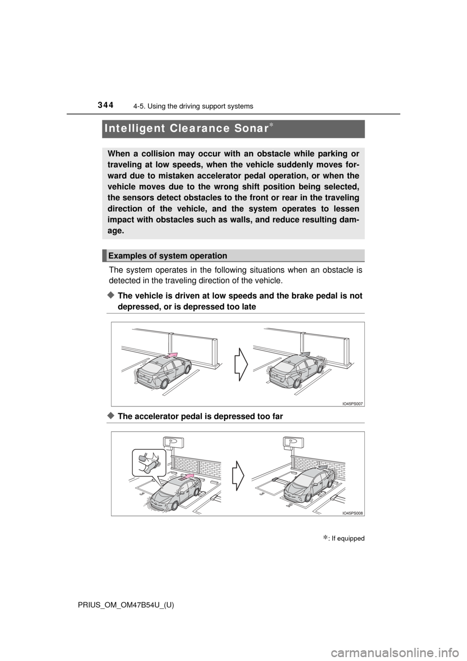 TOYOTA PRIUS 2017 4.G Owners Manual 344
PRIUS_OM_OM47B54U_(U)
4-5. Using the driving support systems
Intelligent Clearance Sonar∗
The system operates in the following  situations when an obstacle is
detected in the traveling direction