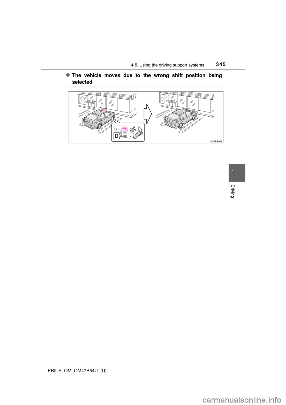 TOYOTA PRIUS 2017 4.G Owners Manual PRIUS_OM_OM47B54U_(U)
3454-5. Using the driving support systems
4
Driving
◆The vehicle moves due to the wrong shift position being
selected 