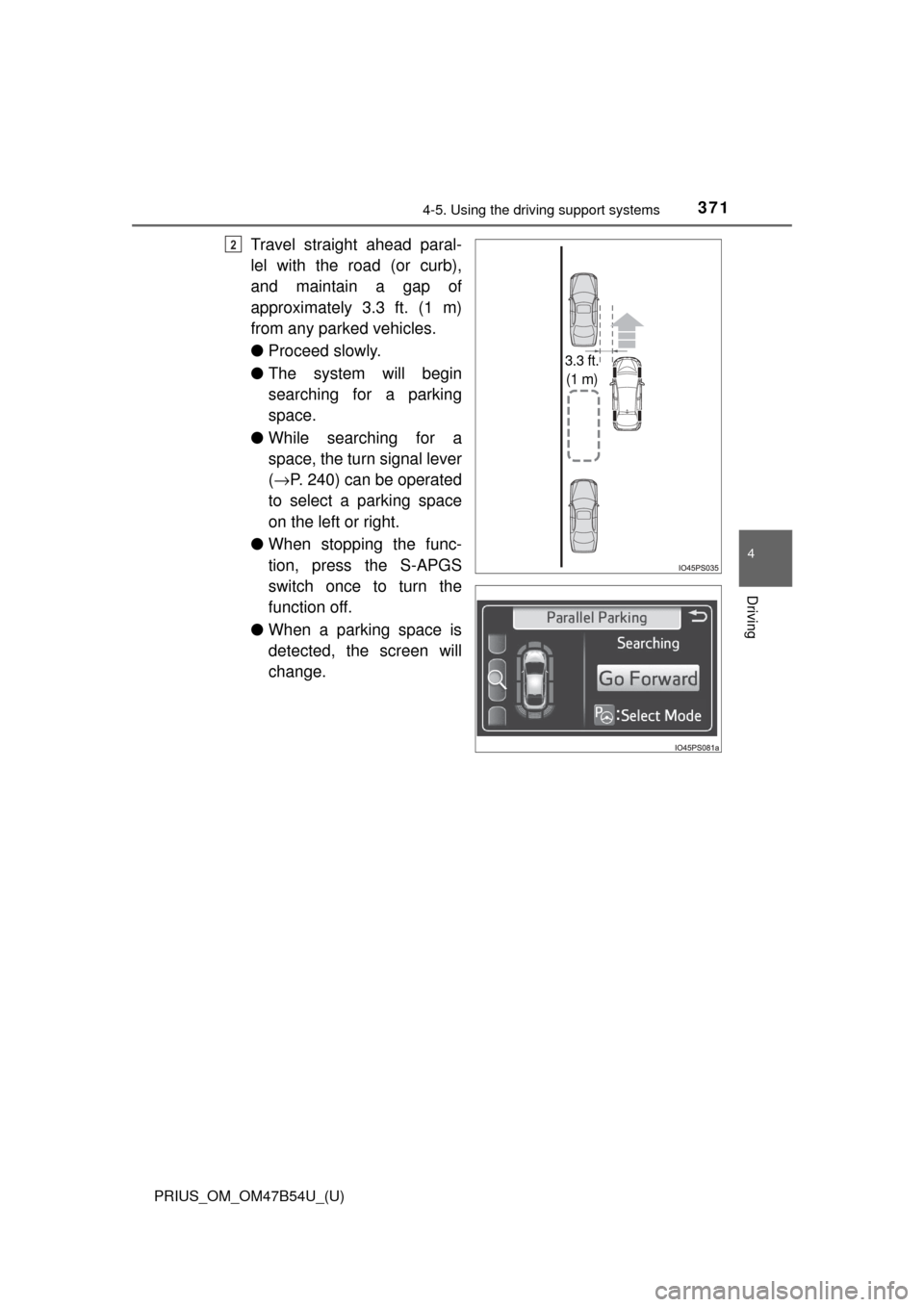TOYOTA PRIUS 2017 4.G Owners Manual PRIUS_OM_OM47B54U_(U)
3714-5. Using the driving support systems
4
Driving
Travel straight ahead paral-
lel with the road (or curb),
and maintain a gap of
approximately 3.3 ft. (1 m)
from any parked ve