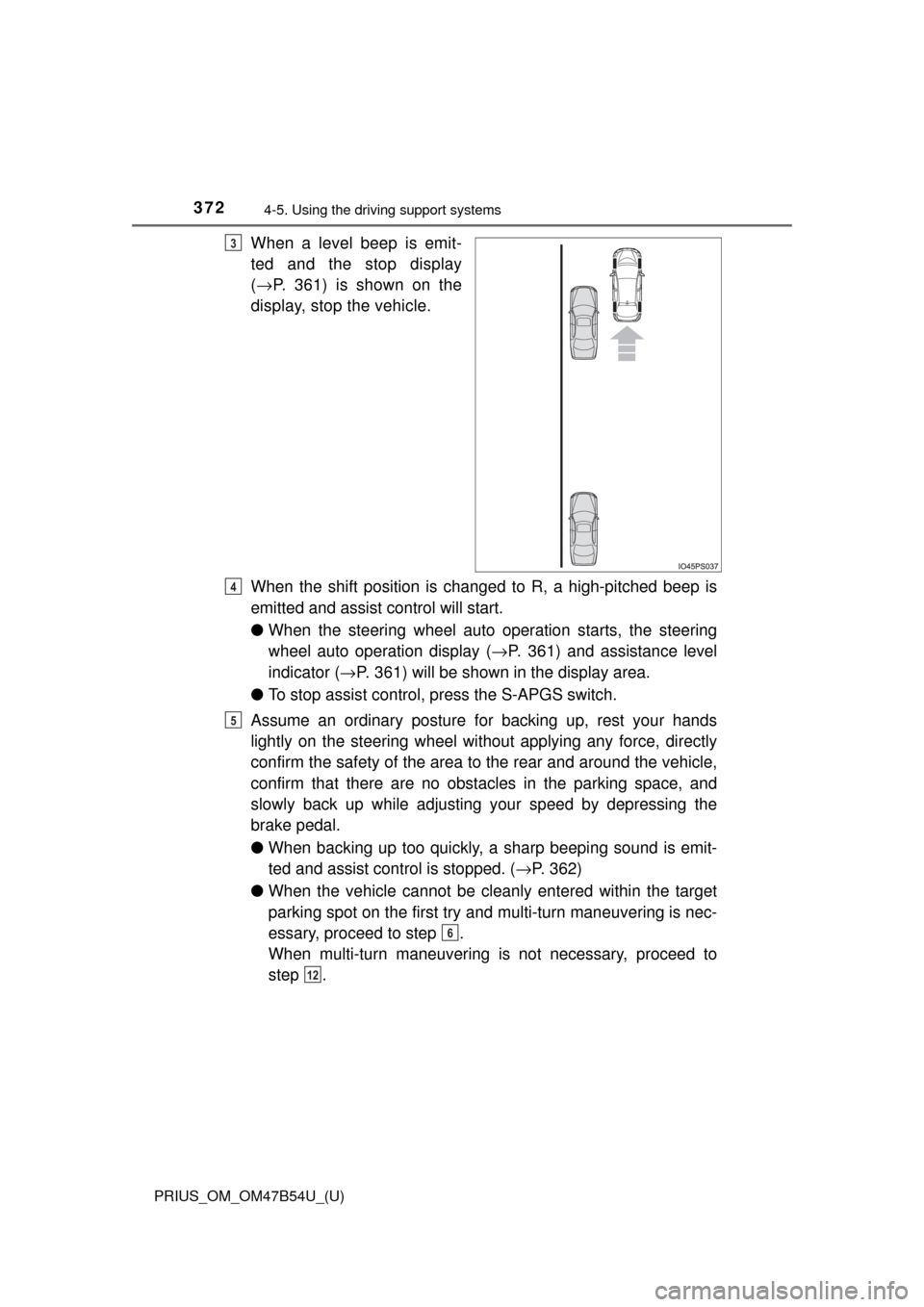 TOYOTA PRIUS 2017 4.G Owners Manual 372
PRIUS_OM_OM47B54U_(U)
4-5. Using the driving support systems
When a level beep is emit-
ted and the stop display
(→ P. 361) is shown on the
display, stop the vehicle.
When the shift position is TOYOTA PRIUS 2017 4.G Owners Manual 372
PRIUS_OM_OM47B54U_(U)
4-5. Using the driving support systems
When a level beep is emit-
ted and the stop display
(→ P. 361) is shown on the
display, stop the vehicle.
When the shift position is
