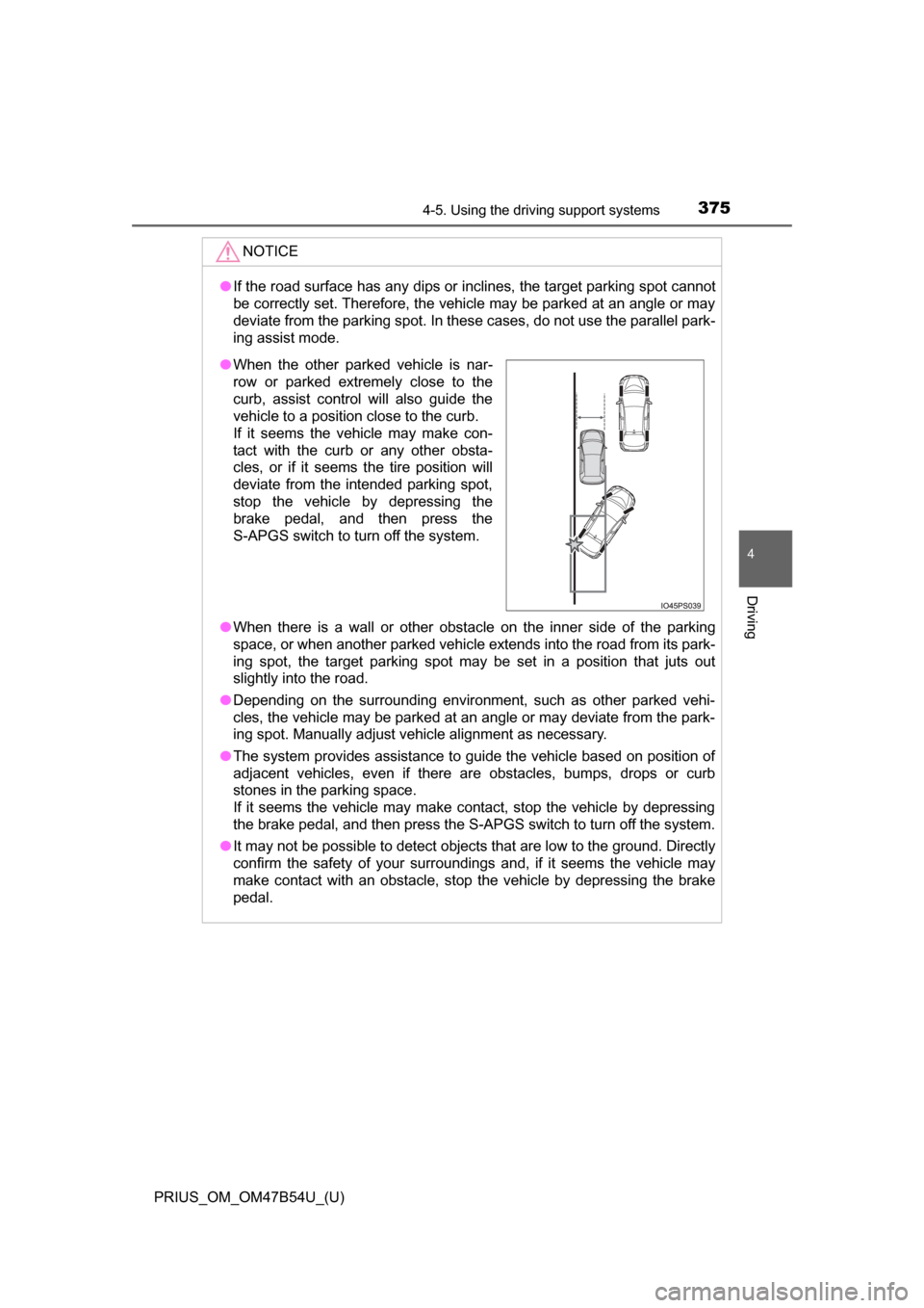 TOYOTA PRIUS 2017 4.G Owners Manual PRIUS_OM_OM47B54U_(U)
3754-5. Using the driving support systems
4
Driving
NOTICE
●If the road surface has any dips or inclines, the target parking spot cannot
be correctly set. Therefore, the vehicl TOYOTA PRIUS 2017 4.G Owners Manual PRIUS_OM_OM47B54U_(U)
3754-5. Using the driving support systems
4
Driving
NOTICE
●If the road surface has any dips or inclines, the target parking spot cannot
be correctly set. Therefore, the vehicl