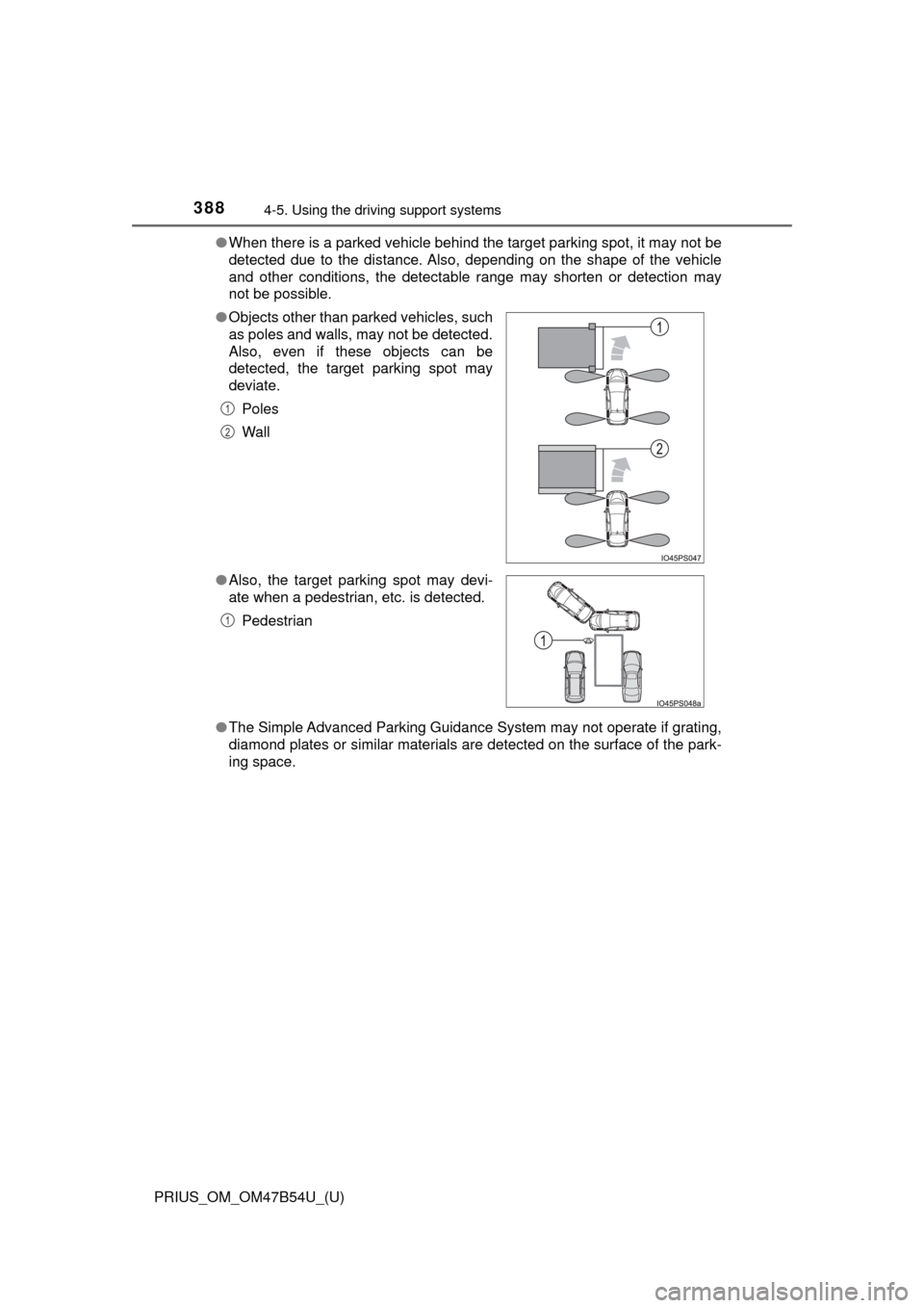 TOYOTA PRIUS 2017 4.G Owners Manual 388
PRIUS_OM_OM47B54U_(U)
4-5. Using the driving support systems
●When there is a parked vehicle behind the target parking spot, it may not be
detected due to the distance. Also, depending on the sh