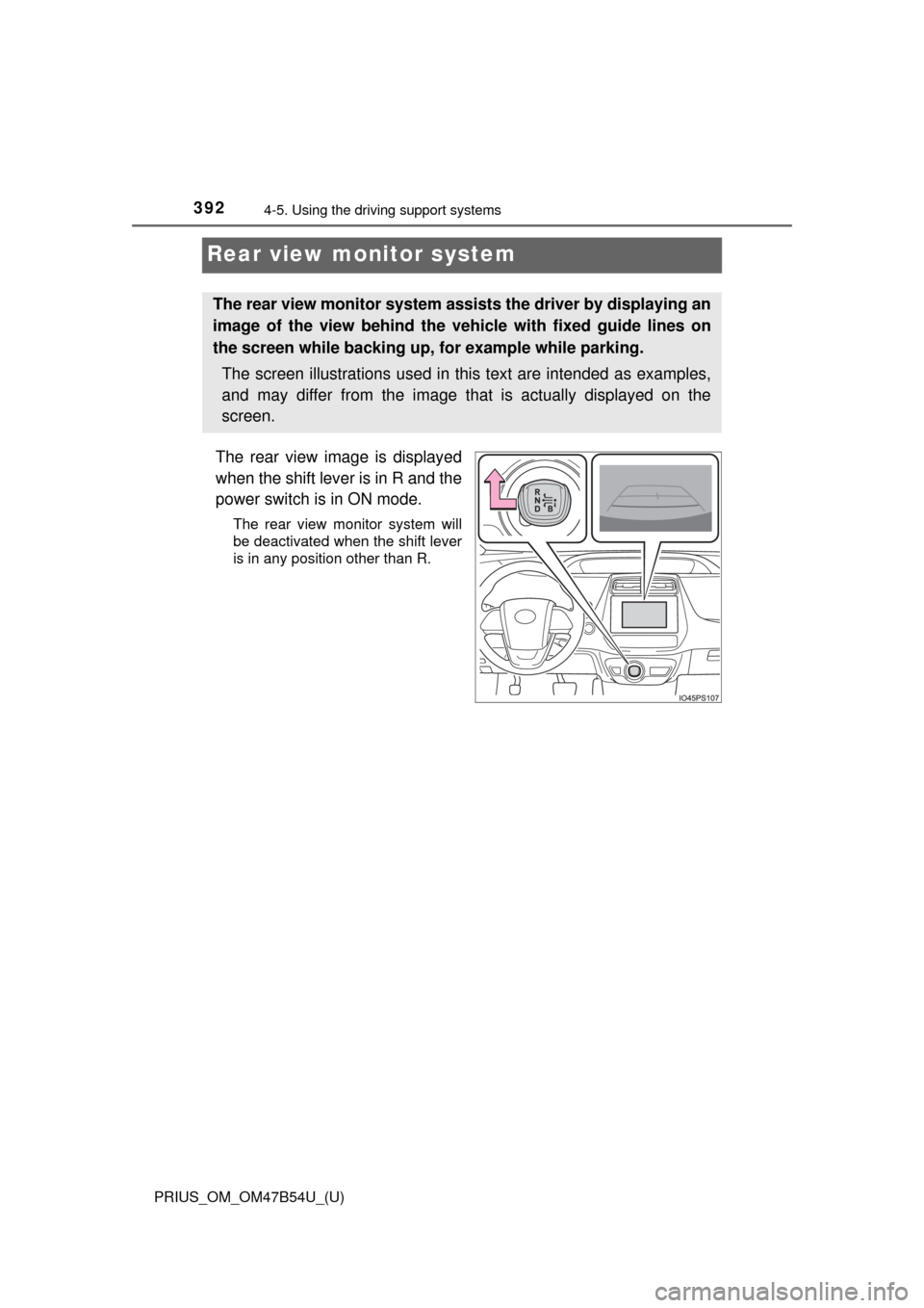 TOYOTA PRIUS 2017 4.G Owners Manual 392
PRIUS_OM_OM47B54U_(U)
4-5. Using the driving support systems
Rear view monitor system
The rear view image is displayed
when the shift lever is in R and the
power switch is in ON mode.
The rear vie