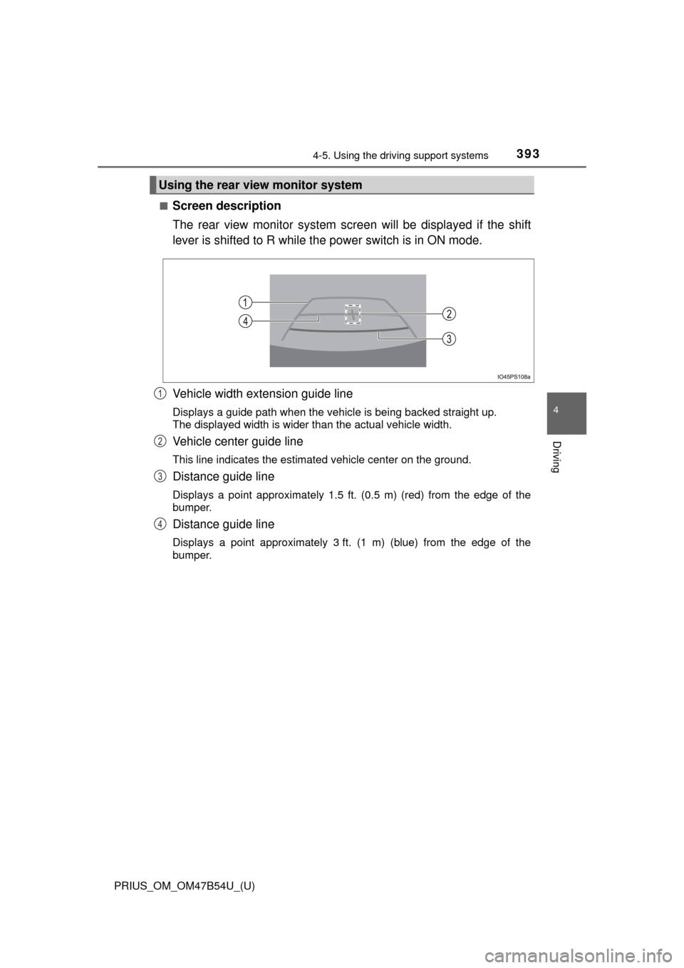 TOYOTA PRIUS 2017 4.G Owners Manual PRIUS_OM_OM47B54U_(U)
3934-5. Using the driving support systems
4
Driving
■Screen description
The rear view monitor system scr een will be displayed if the shift
lever is shifted to R while the powe