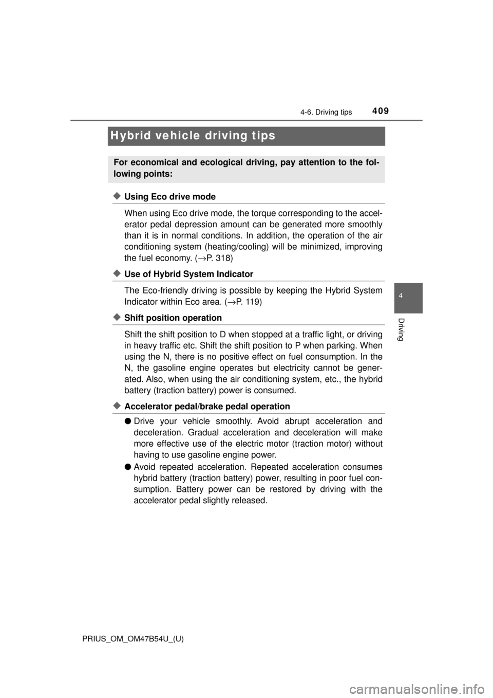 TOYOTA PRIUS 2017 4.G Owners Manual 409
PRIUS_OM_OM47B54U_(U)
4-6. Driving tips
4
Driving
Hybrid vehicle driving tips
◆Using Eco drive mode
When using Eco drive mode, the torque corresponding to the accel-
erator pedal depression amou TOYOTA PRIUS 2017 4.G Owners Manual 409
PRIUS_OM_OM47B54U_(U)
4-6. Driving tips
4
Driving
Hybrid vehicle driving tips
◆Using Eco drive mode
When using Eco drive mode, the torque corresponding to the accel-
erator pedal depression amou