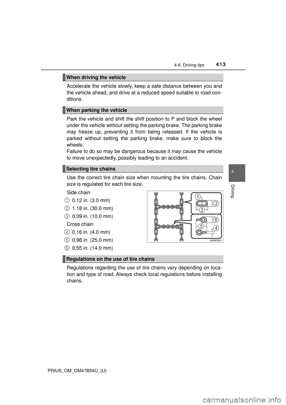 TOYOTA PRIUS 2017 4.G Owners Manual PRIUS_OM_OM47B54U_(U)
4134-6. Driving tips
4
Driving
Accelerate the vehicle slowly, keep a safe distance between you and
the vehicle ahead, and drive at a reduced speed suitable to road con-
ditions.
