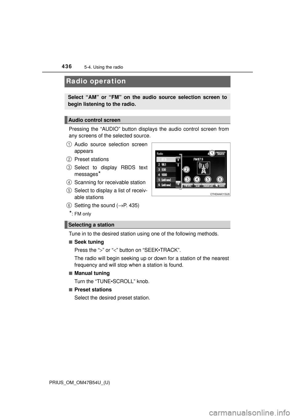 TOYOTA PRIUS 2017 4.G Owners Manual 436
PRIUS_OM_OM47B54U_(U)
5-4. Using the radio
Radio operation
Pressing the “AUDIO” button displays the audio control screen from
any screens of the selected source.
Audio source selection screen
