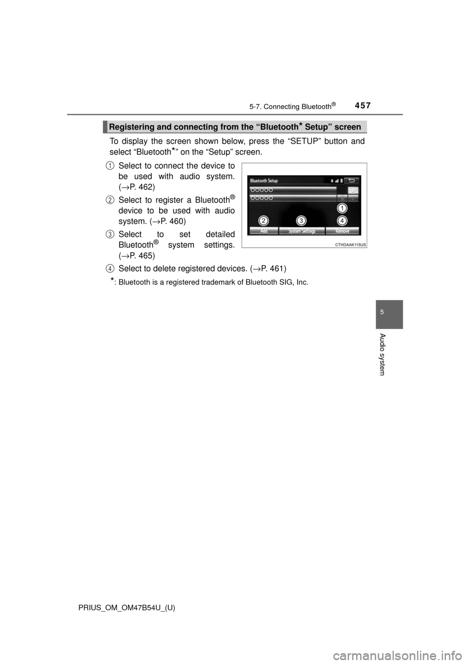 TOYOTA PRIUS 2017 4.G Owners Manual PRIUS_OM_OM47B54U_(U)
4575-7. Connecting Bluetooth®
5
Audio system
To display the screen shown below, press the “SETUP” button and
select “Bluetooth
*” on the “Setup” screen.
Select to co