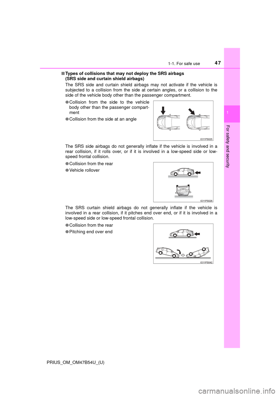 TOYOTA PRIUS 2017 4.G Owners Manual 471-1. For safe use
PRIUS_OM_OM47B54U_(U)
1
For safety and security
■Types of collisions that may not deploy the SRS airbags
(SRS side and curt ain shield airbags)
The SRS side and curtain shield a TOYOTA PRIUS 2017 4.G Owners Manual 471-1. For safe use
PRIUS_OM_OM47B54U_(U)
1
For safety and security
■Types of collisions that may not deploy the SRS airbags
(SRS side and curt ain shield airbags)
The SRS side and curtain shield a