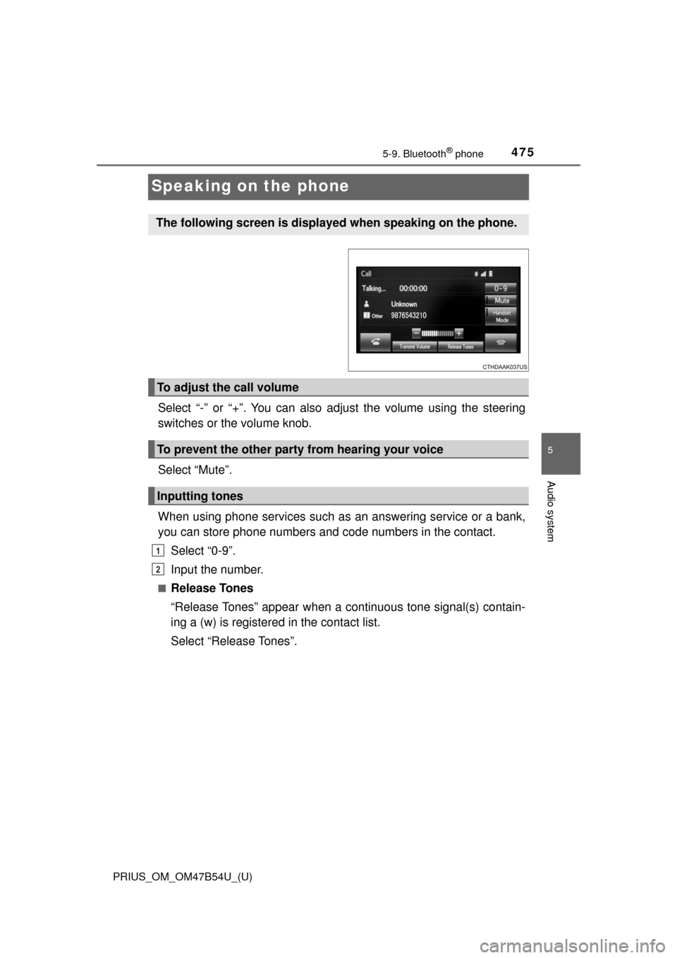 TOYOTA PRIUS 2017 4.G Owners Manual 475
PRIUS_OM_OM47B54U_(U)
5-9. Bluetooth® phone
5
Audio system
Speaking on the phone
Select “-” or “+”. You can also adjust the volume using the steering
switches or the volume knob.
Select 