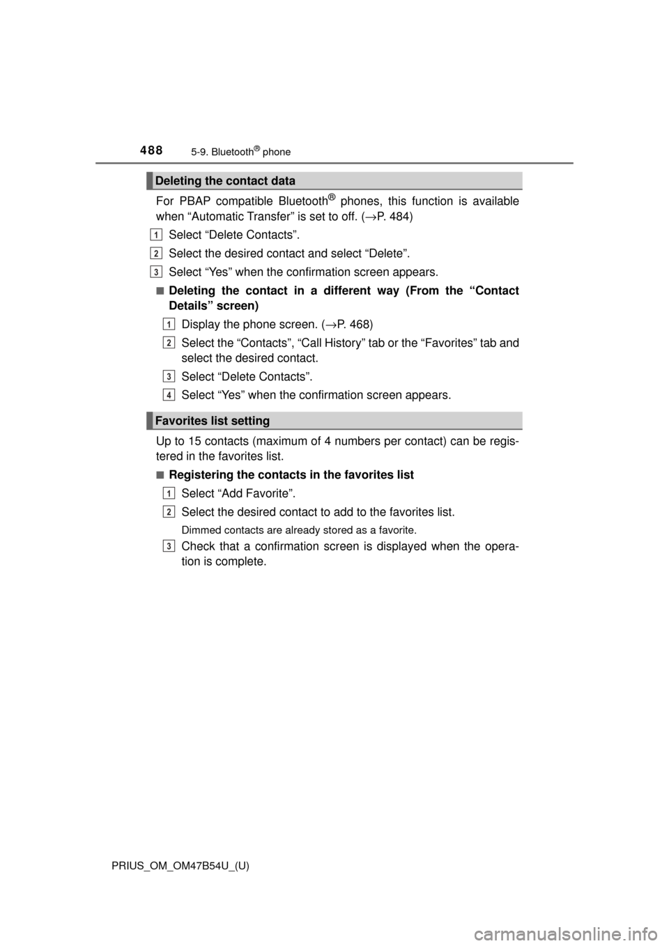 TOYOTA PRIUS 2017 4.G Owners Manual 4885-9. Bluetooth® phone
PRIUS_OM_OM47B54U_(U)
For PBAP compatible Bluetooth® phones, this function is available
when “Automatic Transfer” is set to off. ( →P. 484)
Select “Delete Contacts TOYOTA PRIUS 2017 4.G Owners Manual 4885-9. Bluetooth® phone
PRIUS_OM_OM47B54U_(U)
For PBAP compatible Bluetooth® phones, this function is available
when “Automatic Transfer” is set to off. ( →P. 484)
Select “Delete Contacts