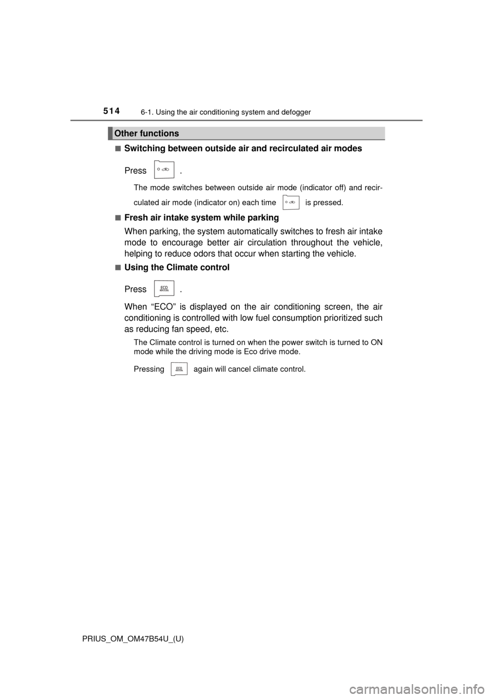TOYOTA PRIUS 2017 4.G Owners Manual 5146-1. Using the air conditioning system and defogger
PRIUS_OM_OM47B54U_(U)■
Switching between outside air 
and recirculated air modes
Press .
The mode switches between outside air mode (indicator 