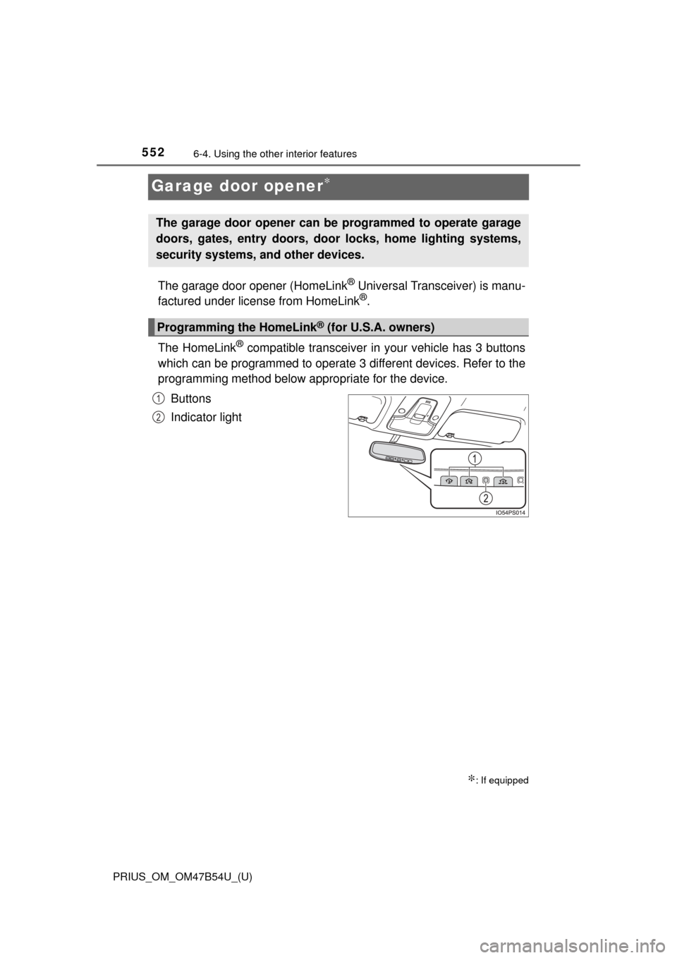 TOYOTA PRIUS 2017 4.G Owners Manual 552
PRIUS_OM_OM47B54U_(U)
6-4. Using the other interior features
Garage door opener∗
The garage door opener (HomeLink® Universal Transceiver) is manu-
factured under license from HomeLink®.
The Ho
